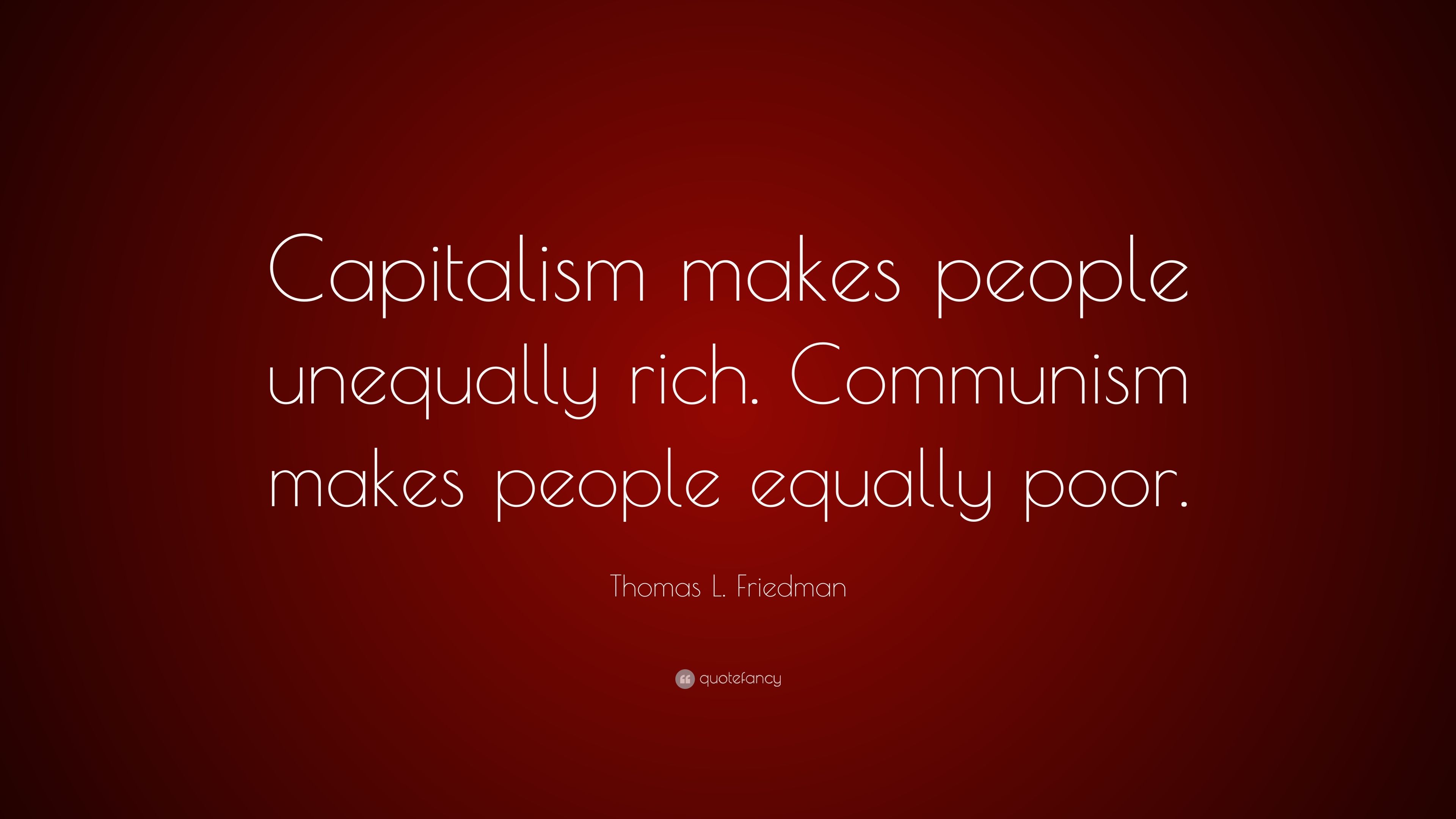 Thomas L. Friedman Quote: “Capitalism makes people unequally rich. Communism makes people equally poor.” (12 wallpaper)