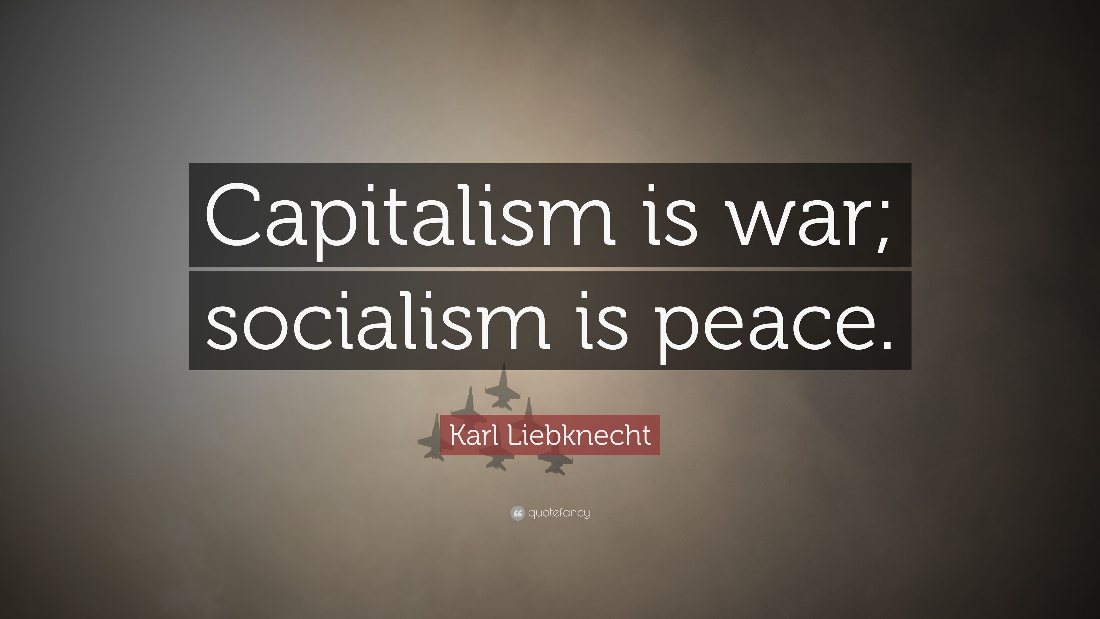 Karl Liebknecht Quote: “Capitalism is war; socialism is peace.” (10 wallpaper)