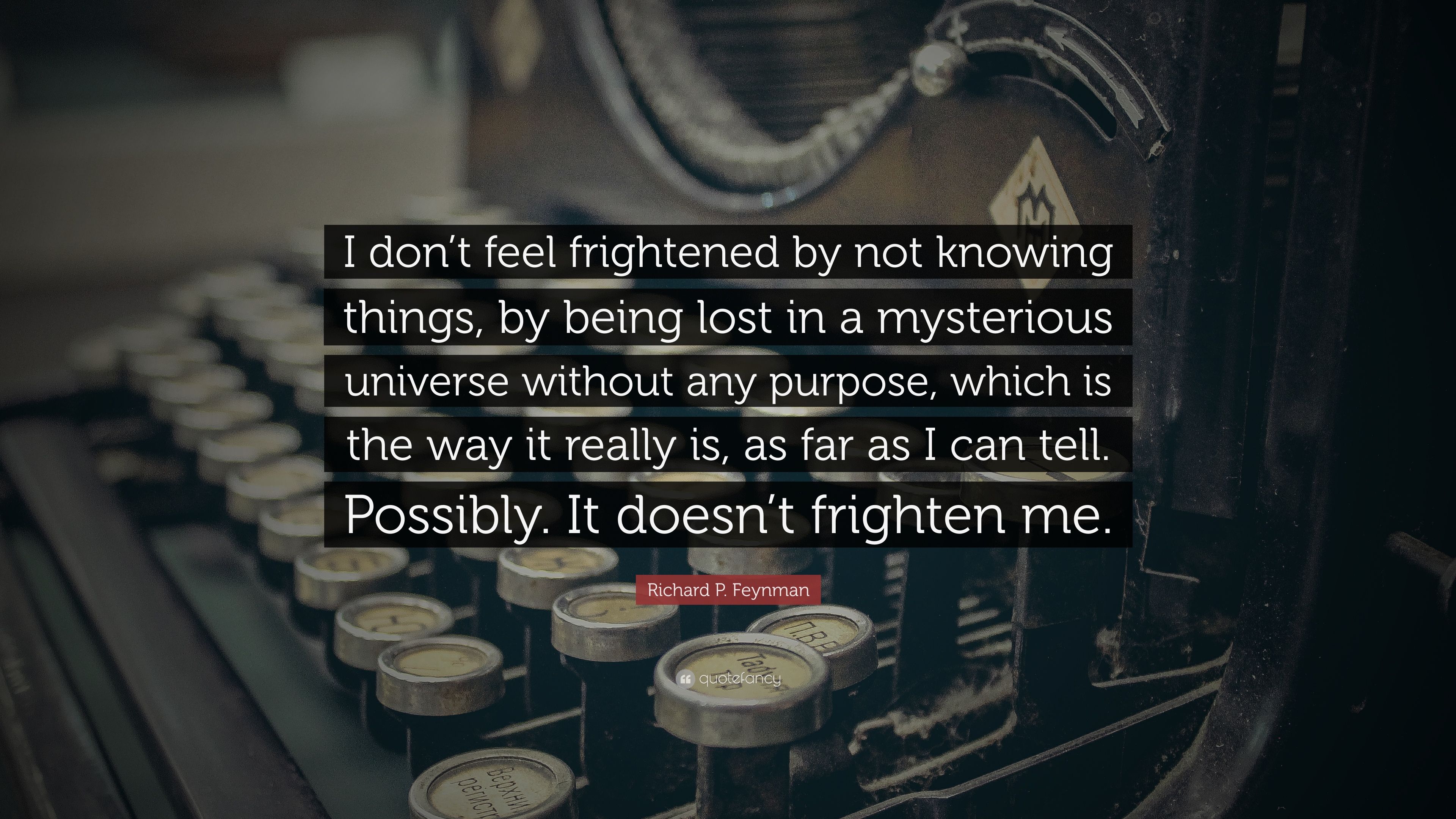 Richard P. Feynman Quote: “I don't feel frightened