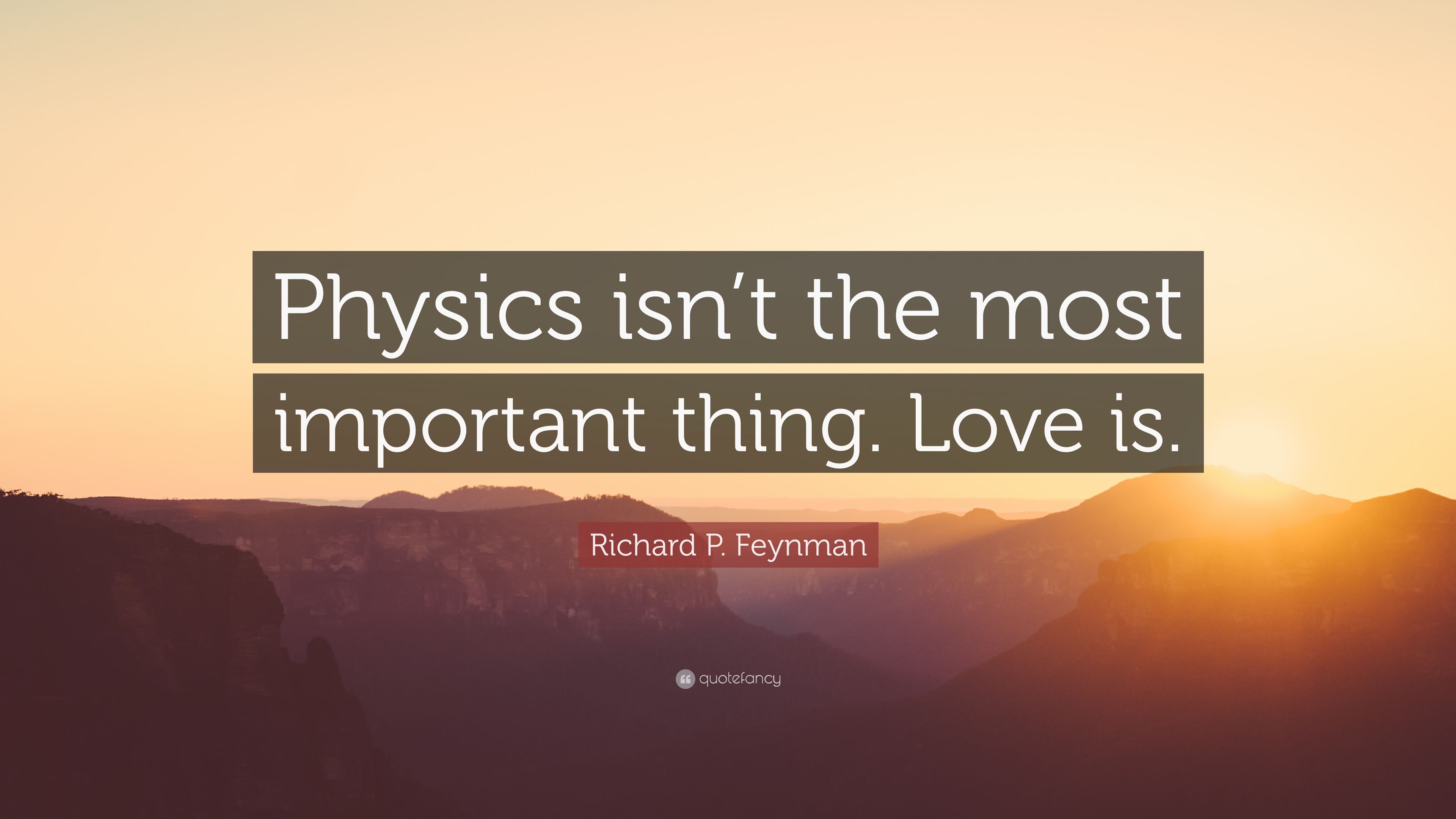 Richard P. Feynman Quote: “Physics isn't the most important thing