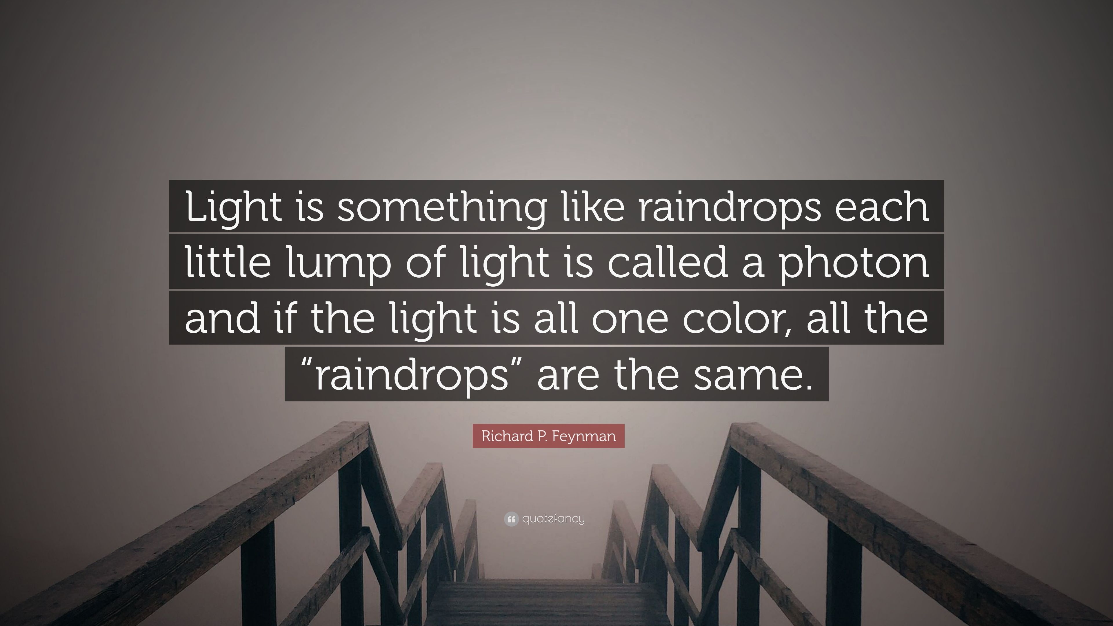 Richard P. Feynman Quote: “Light is something like raindrops each
