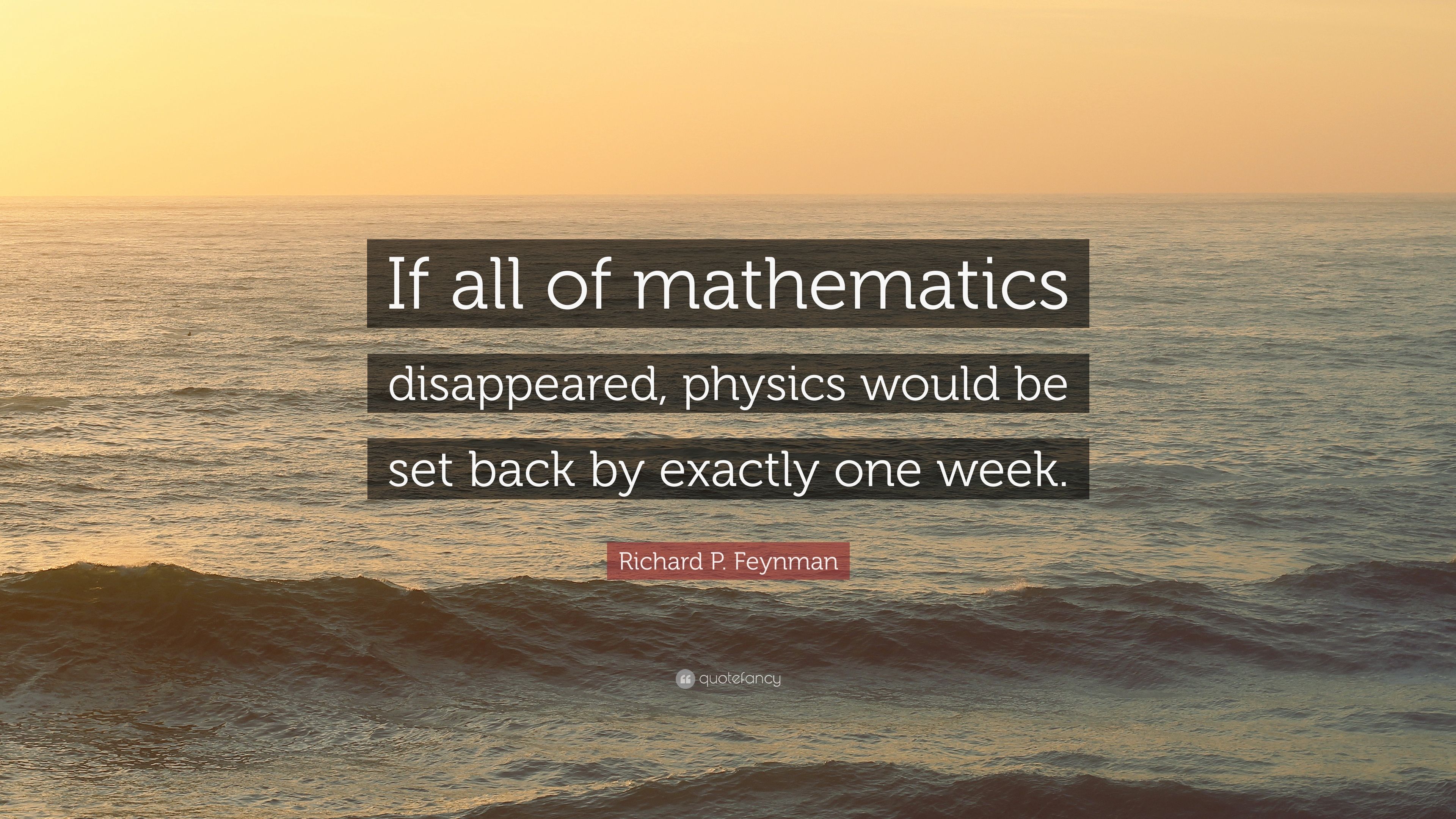 Richard P. Feynman Quote: “If all of mathematics disappeared