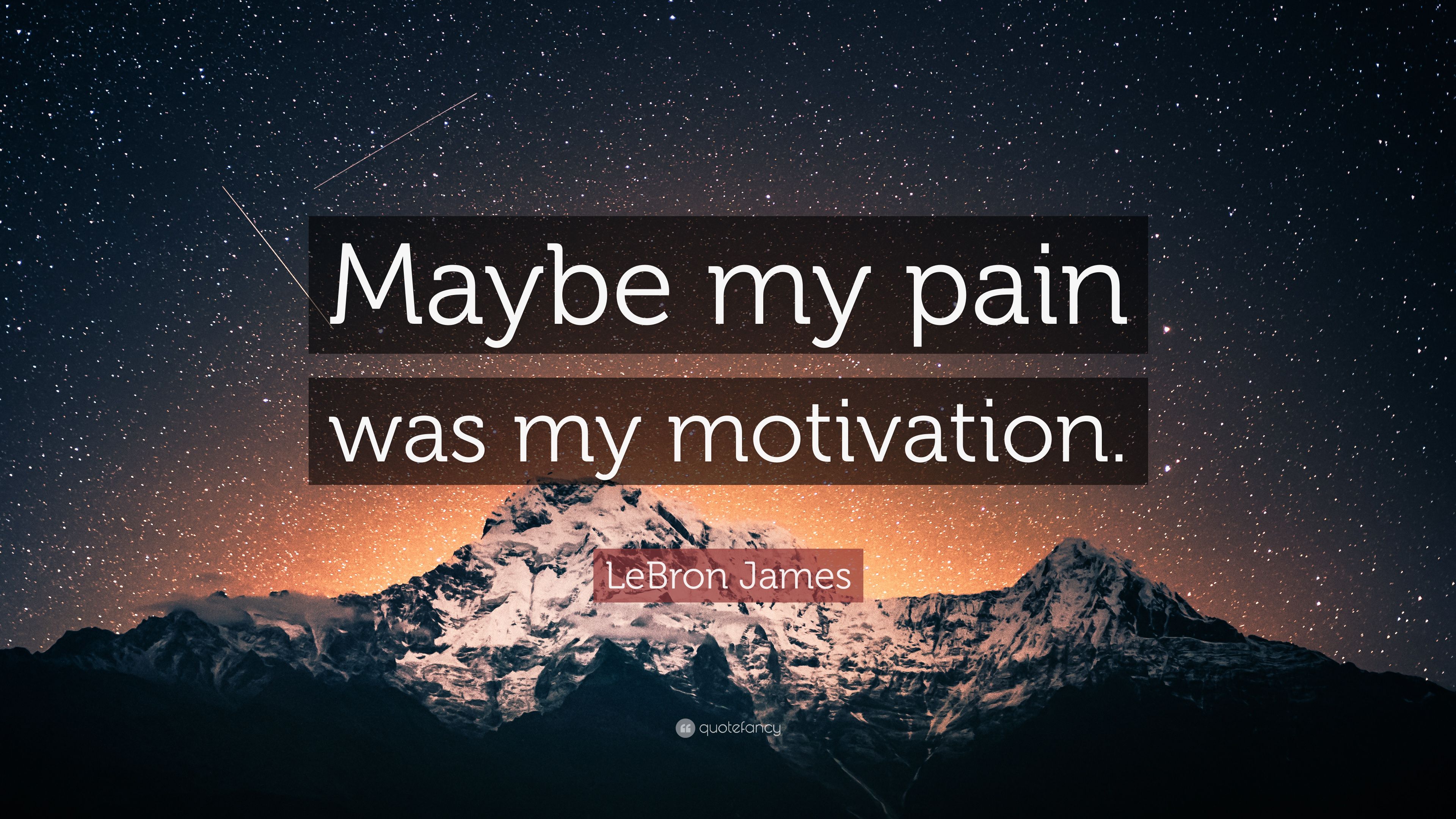 LeBron James Quote: “Maybe my pain was my motivation.” 12