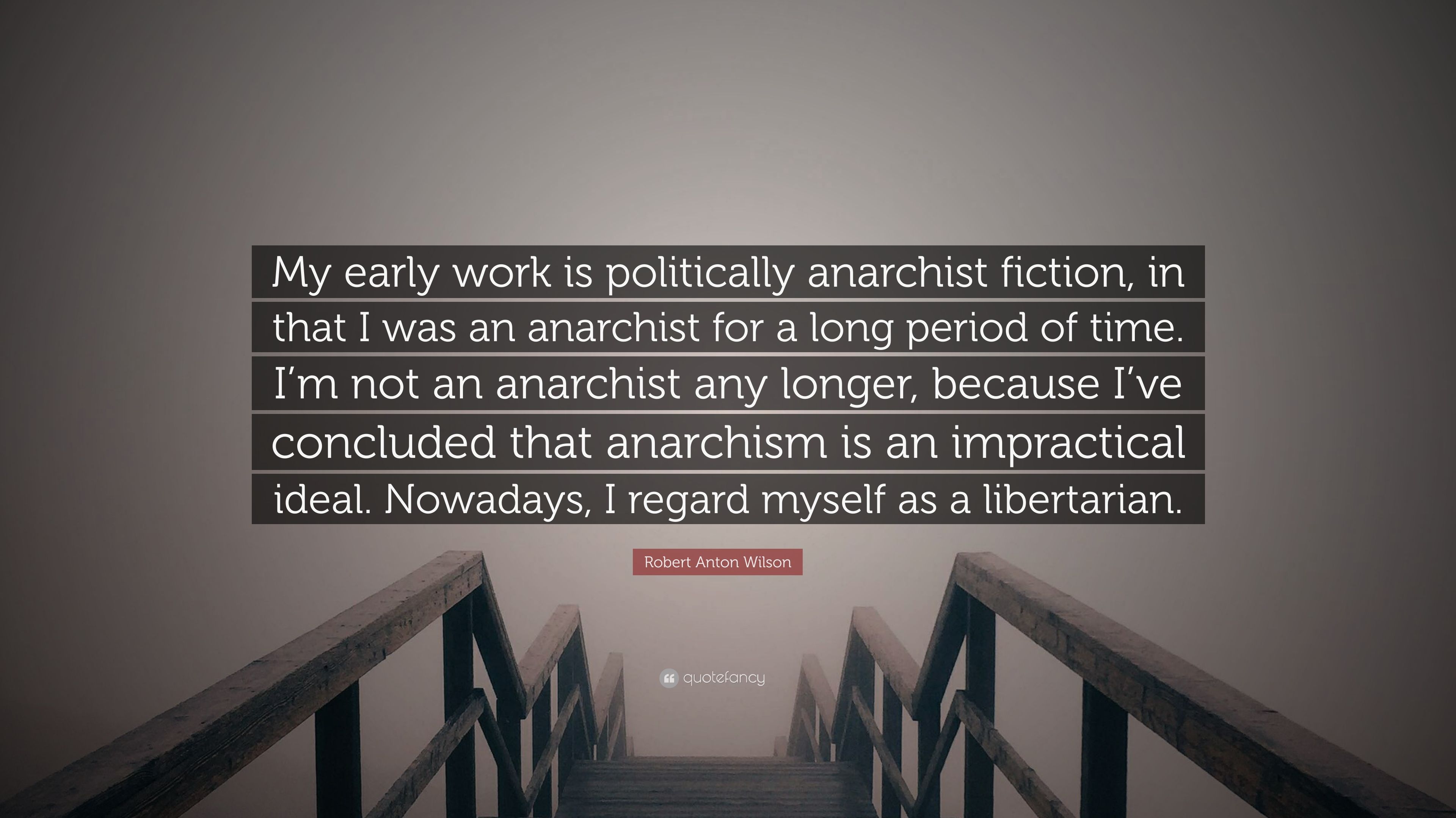 Robert Anton Wilson Quote: “My early work is politically anarchist