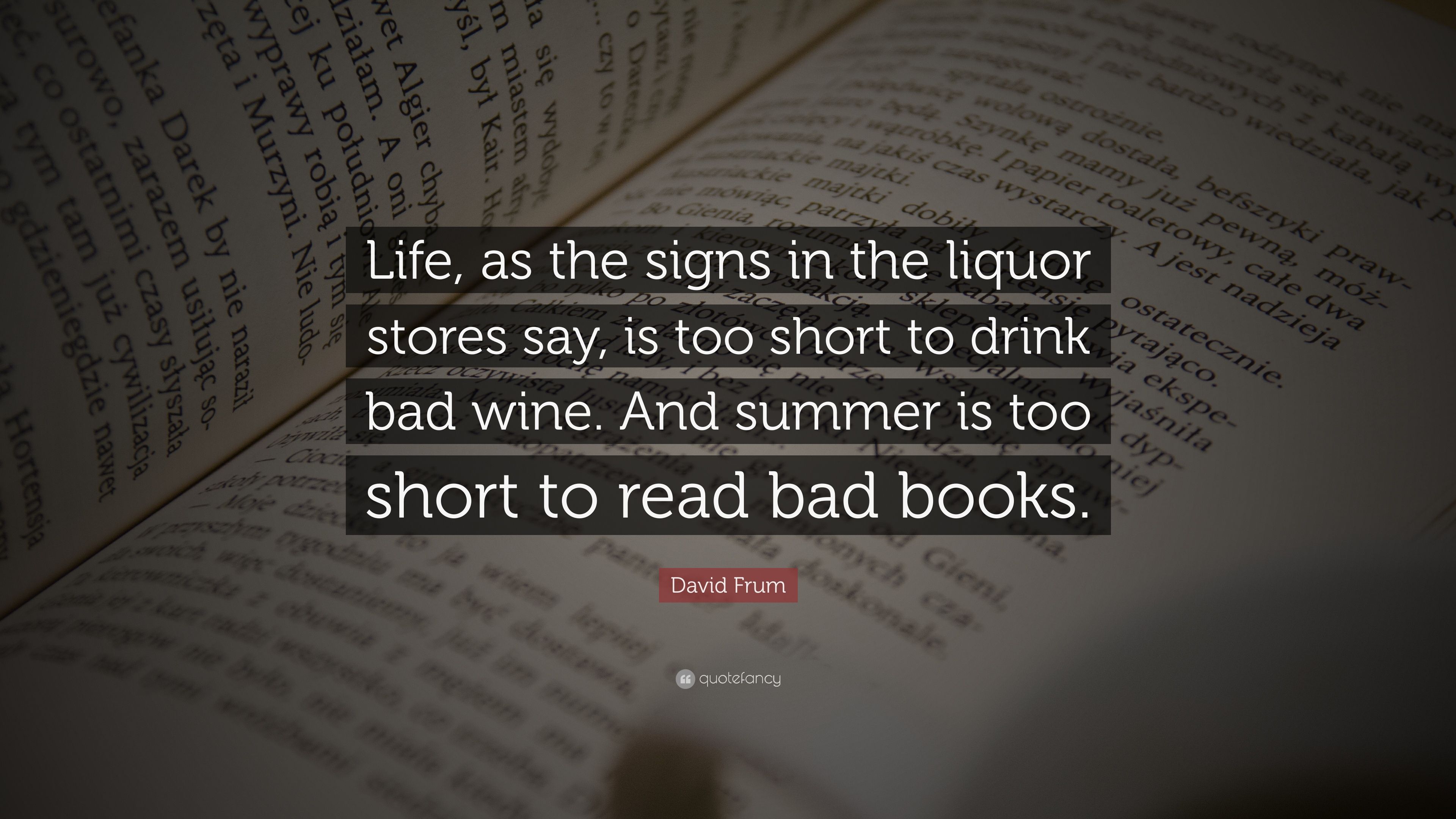 David Frum Quote: “Life, as the signs in the liquor stores say, is