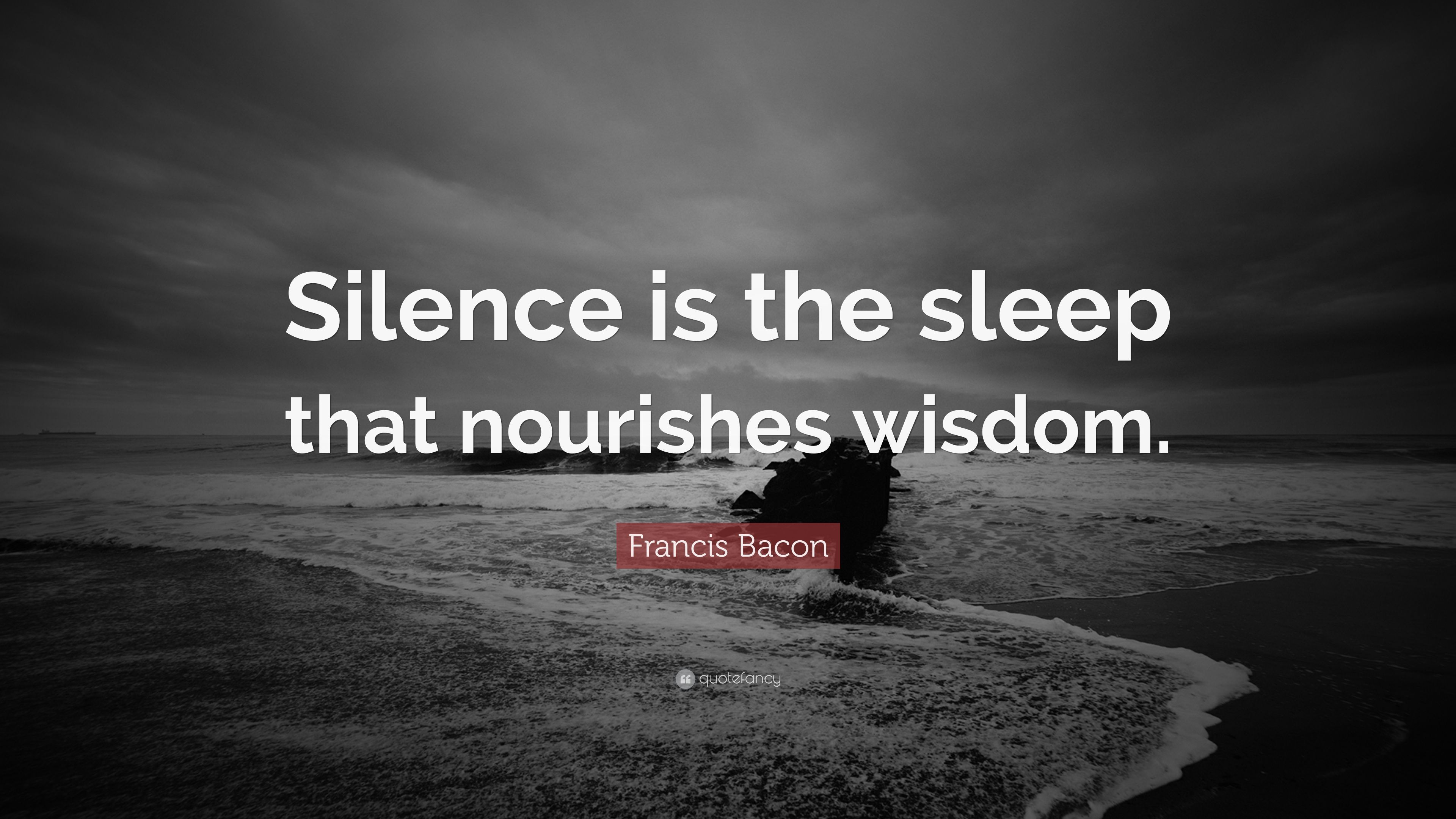 Francis Bacon Quote: “Silence is the sleep that nourishes wisdom