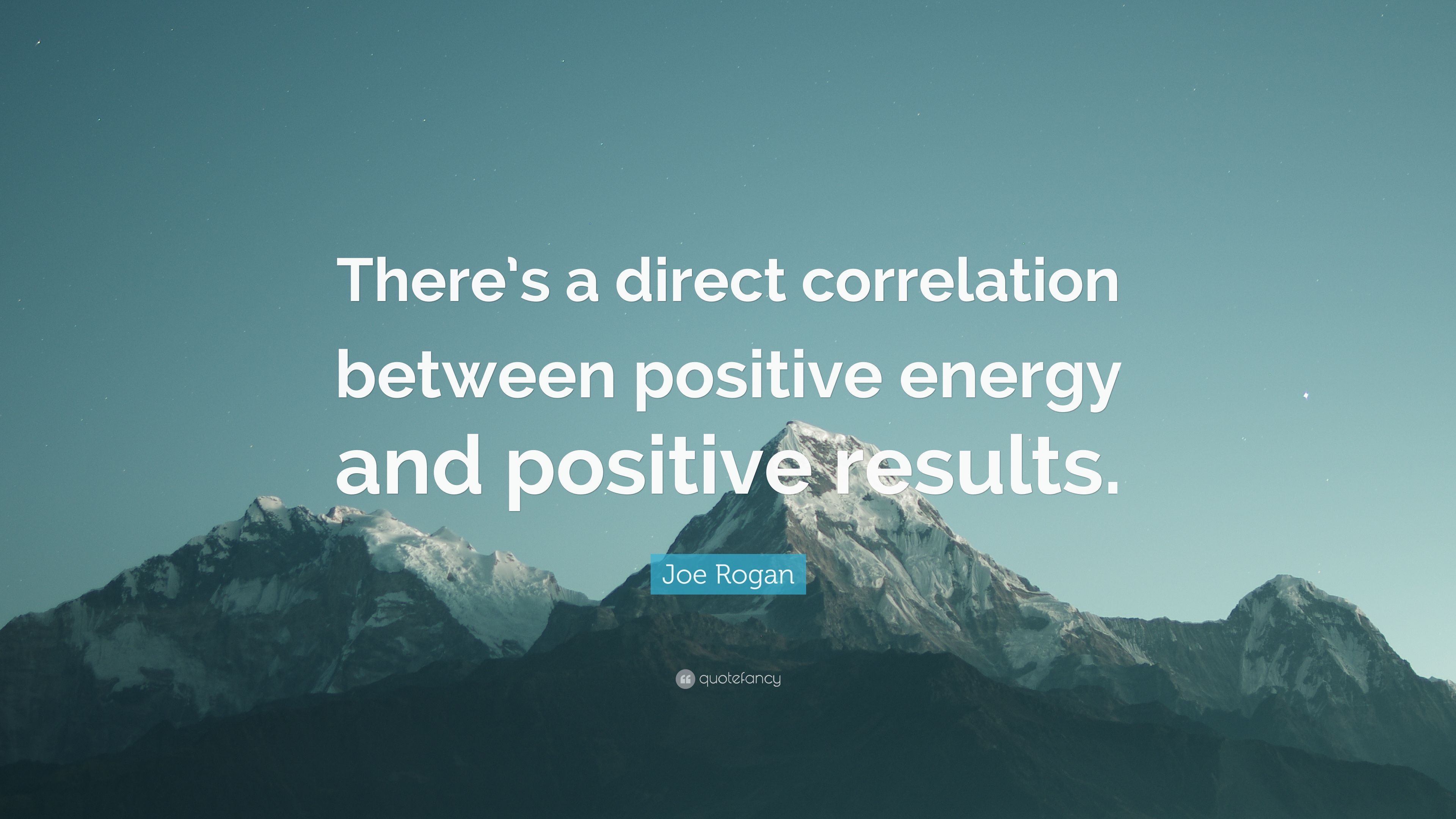Joe Rogan Quote: “There's a direct correlation between positive
