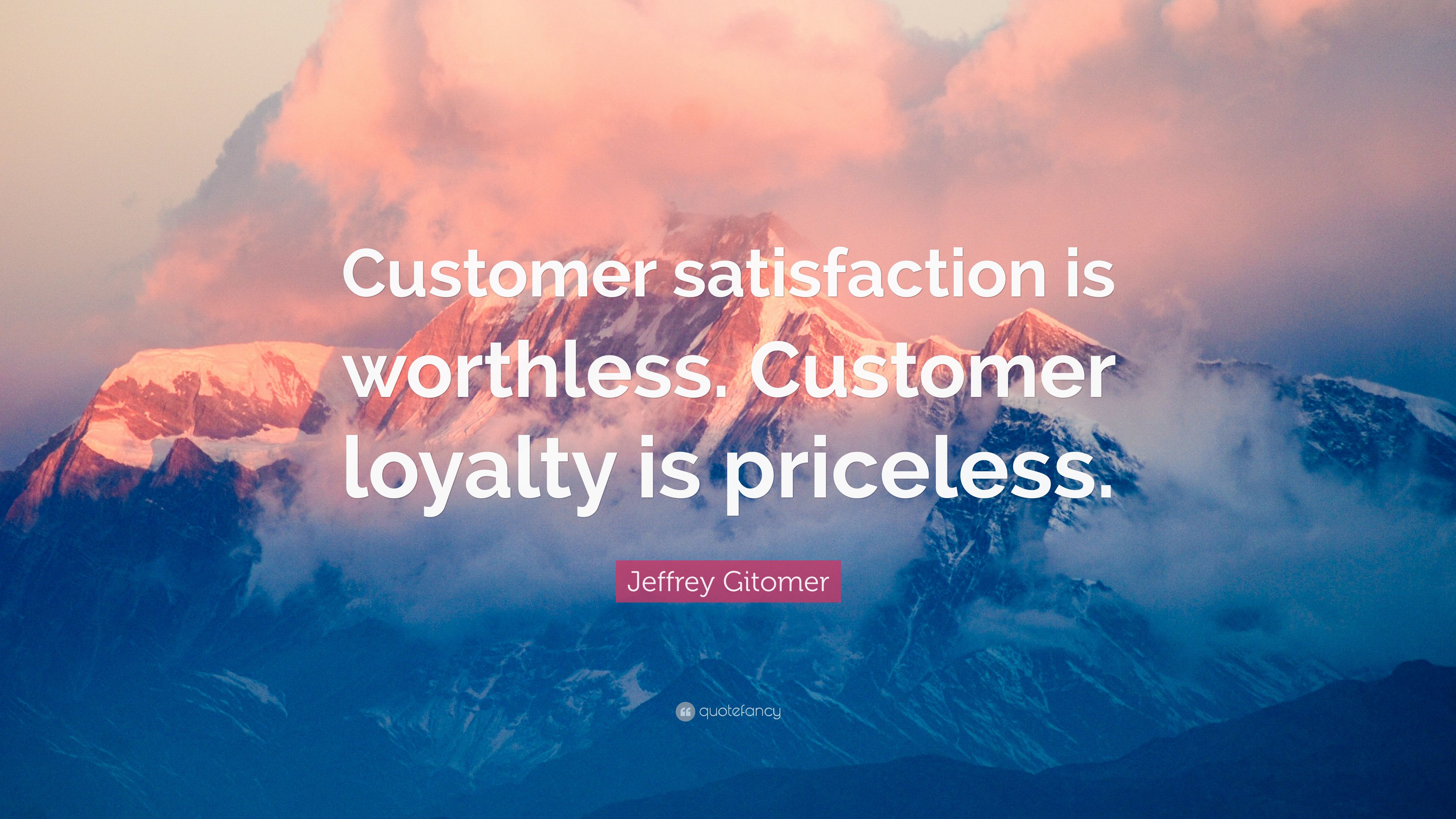 Jeffrey Gitomer Quote: “Customer satisfaction is worthless. Customer loyalty is priceless.” (9 wallpaper)