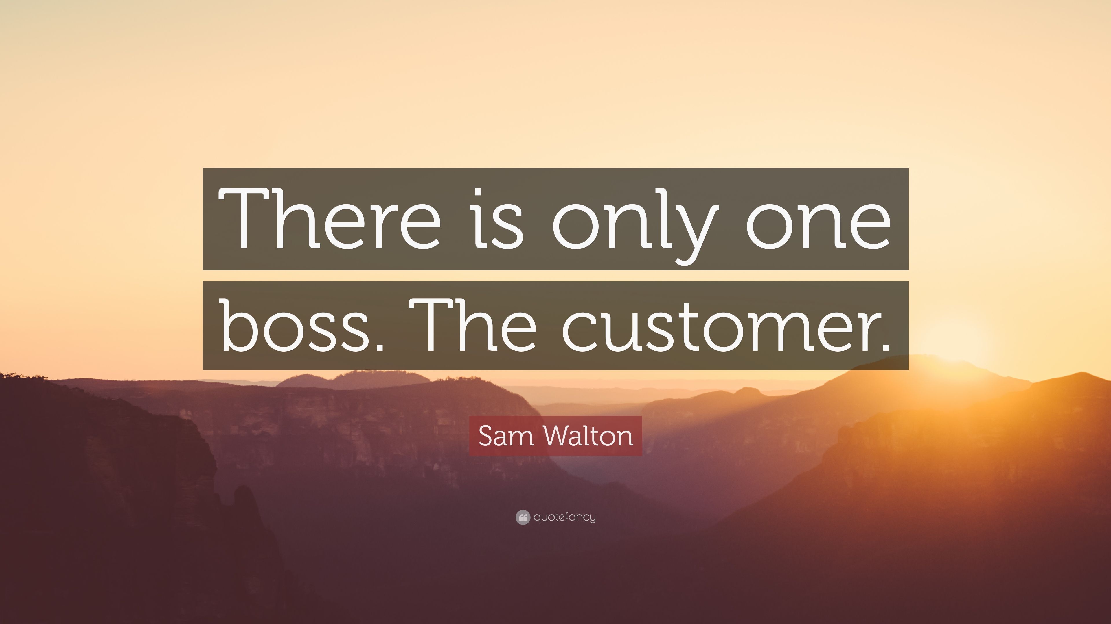 Sam Walton Quote: “There is only one boss. The customer.” 22