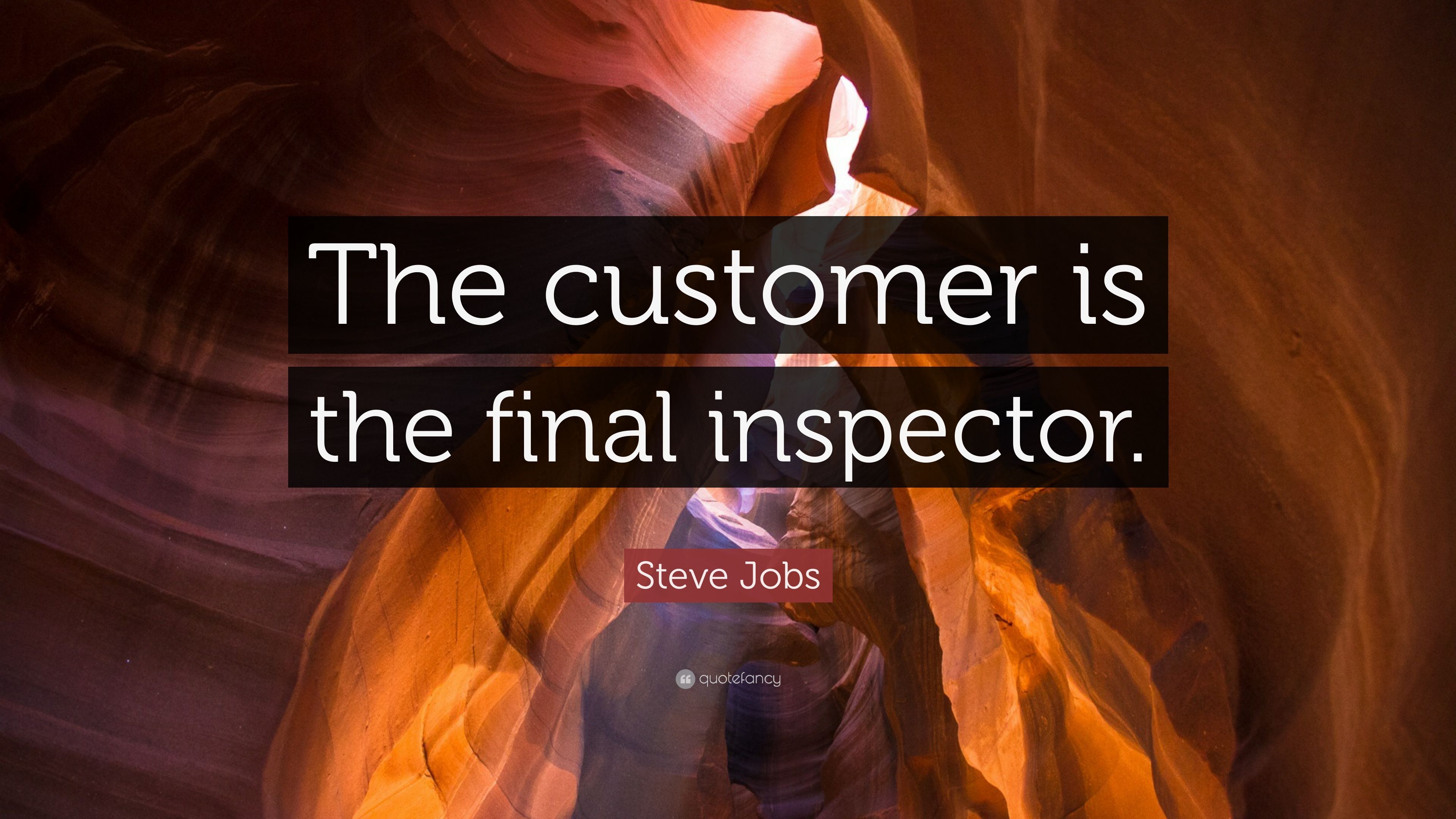 Steve Jobs Quote: “The customer is the final inspector.” 12