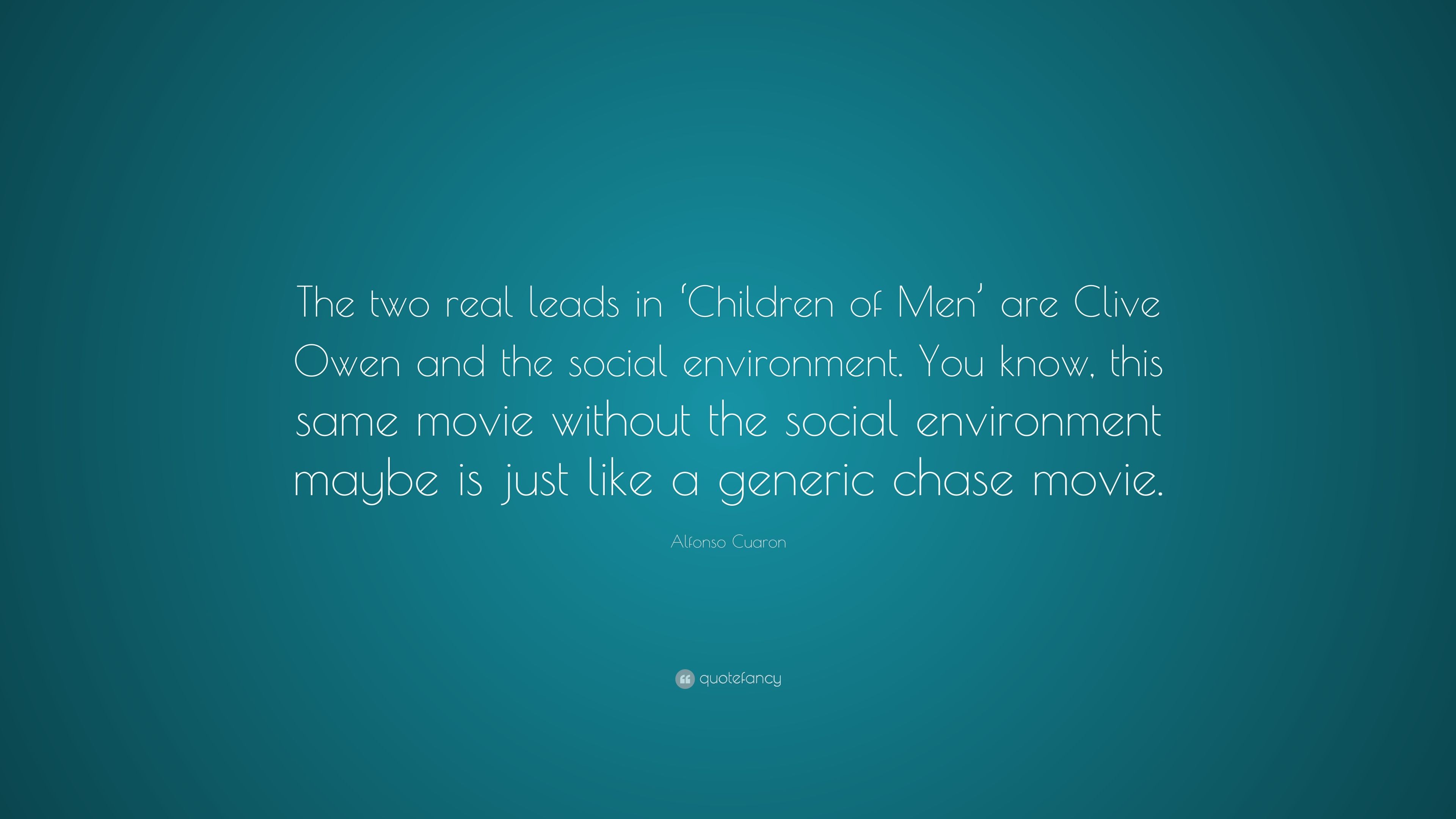 Alfonso Cuaron Quote: “The two real leads in 'Children of Men' are