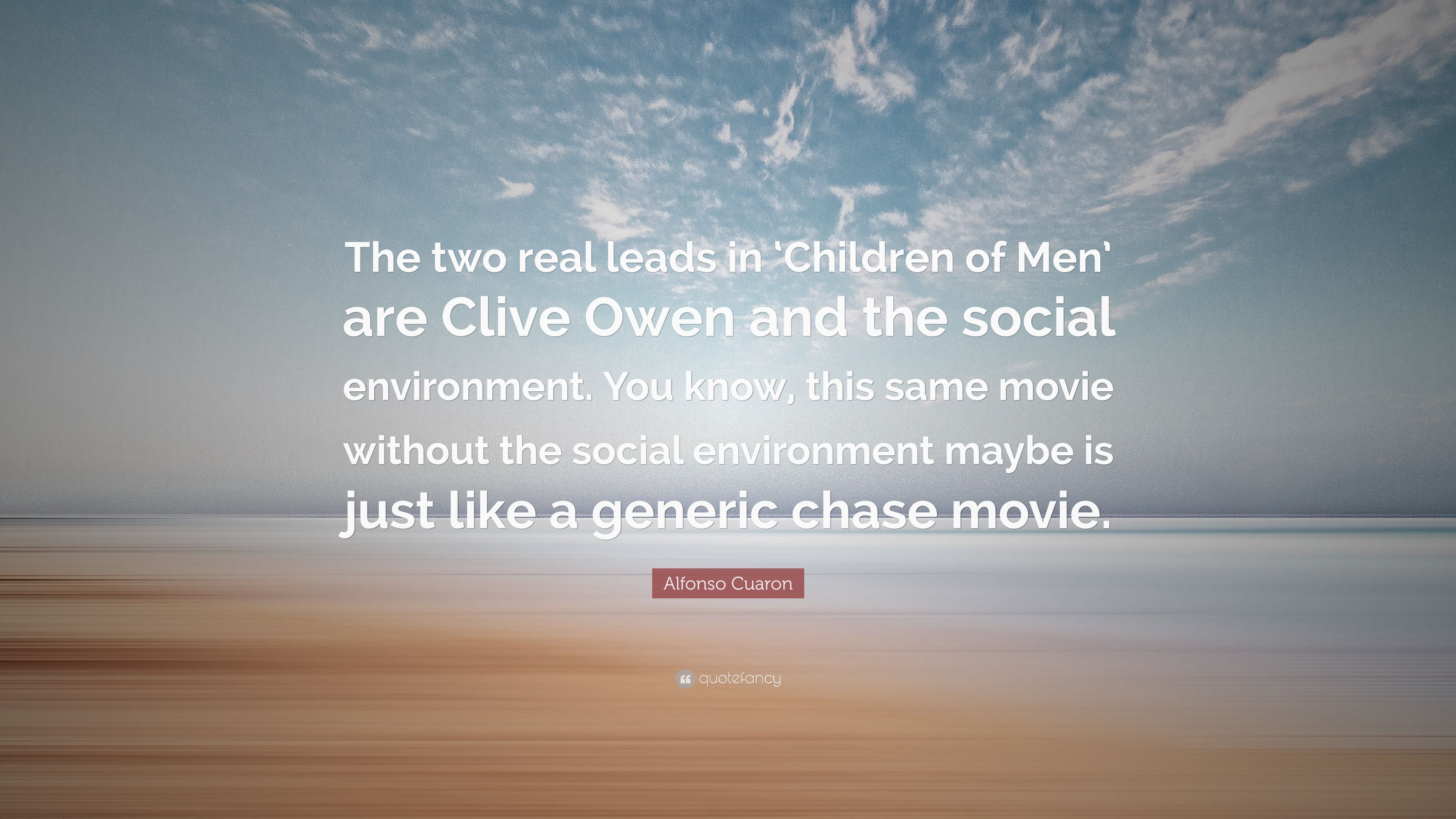 Alfonso Cuaron Quote: “The two real leads in 'Children of Men' are