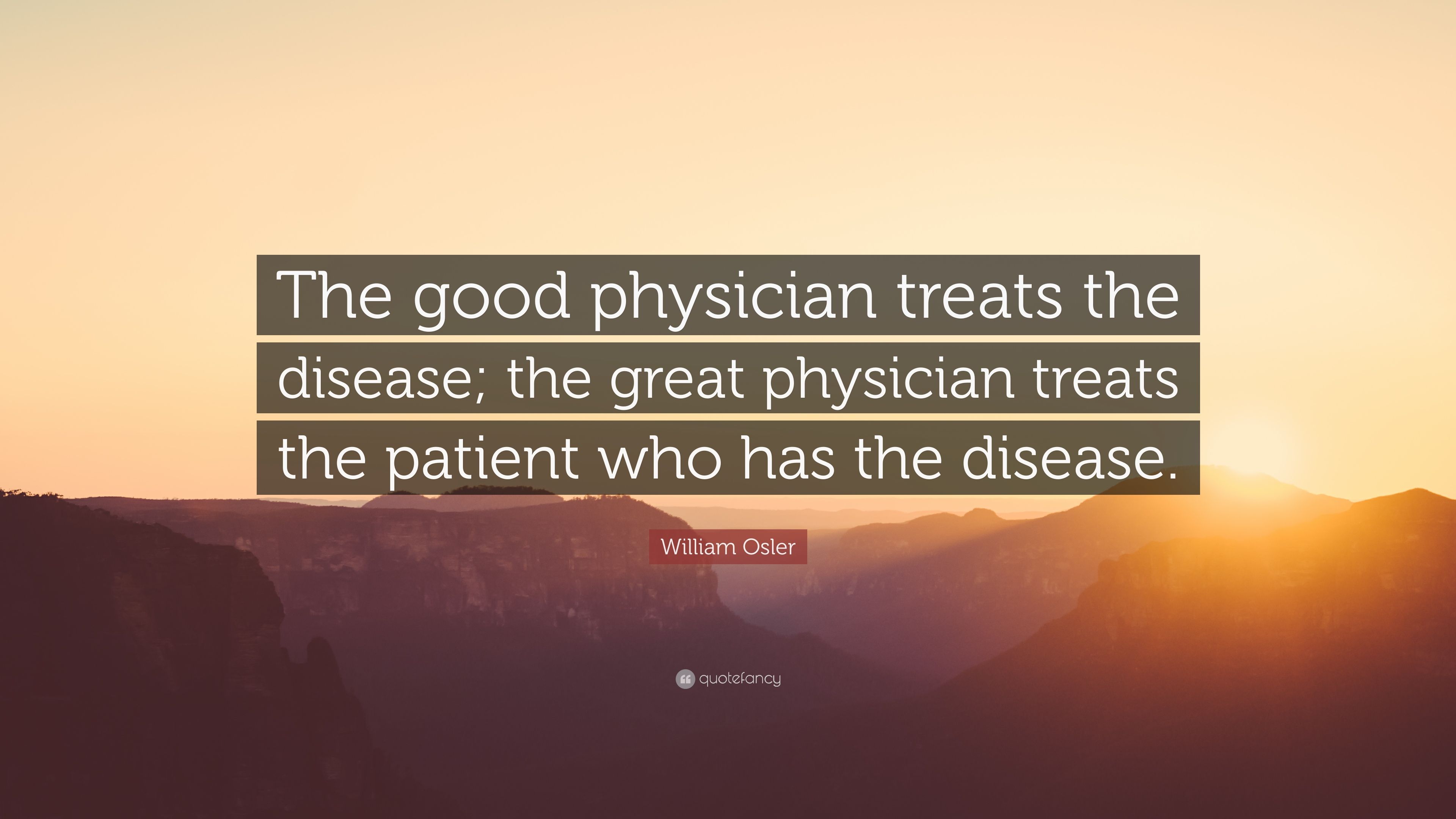 William Osler Quote: “The good physician treats the disease;