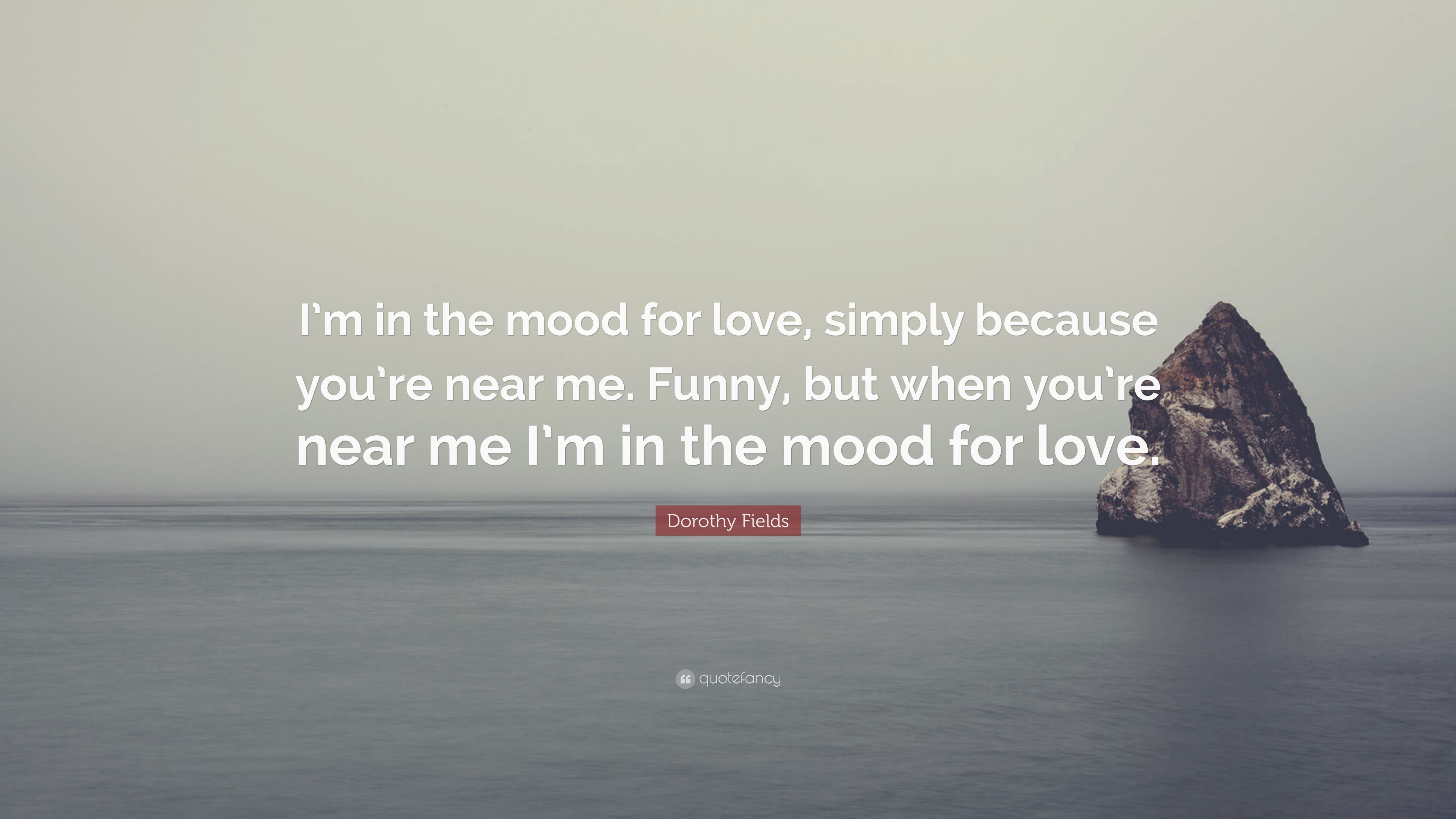 Dorothy Fields Quote: “I'm in the mood for love, simply because