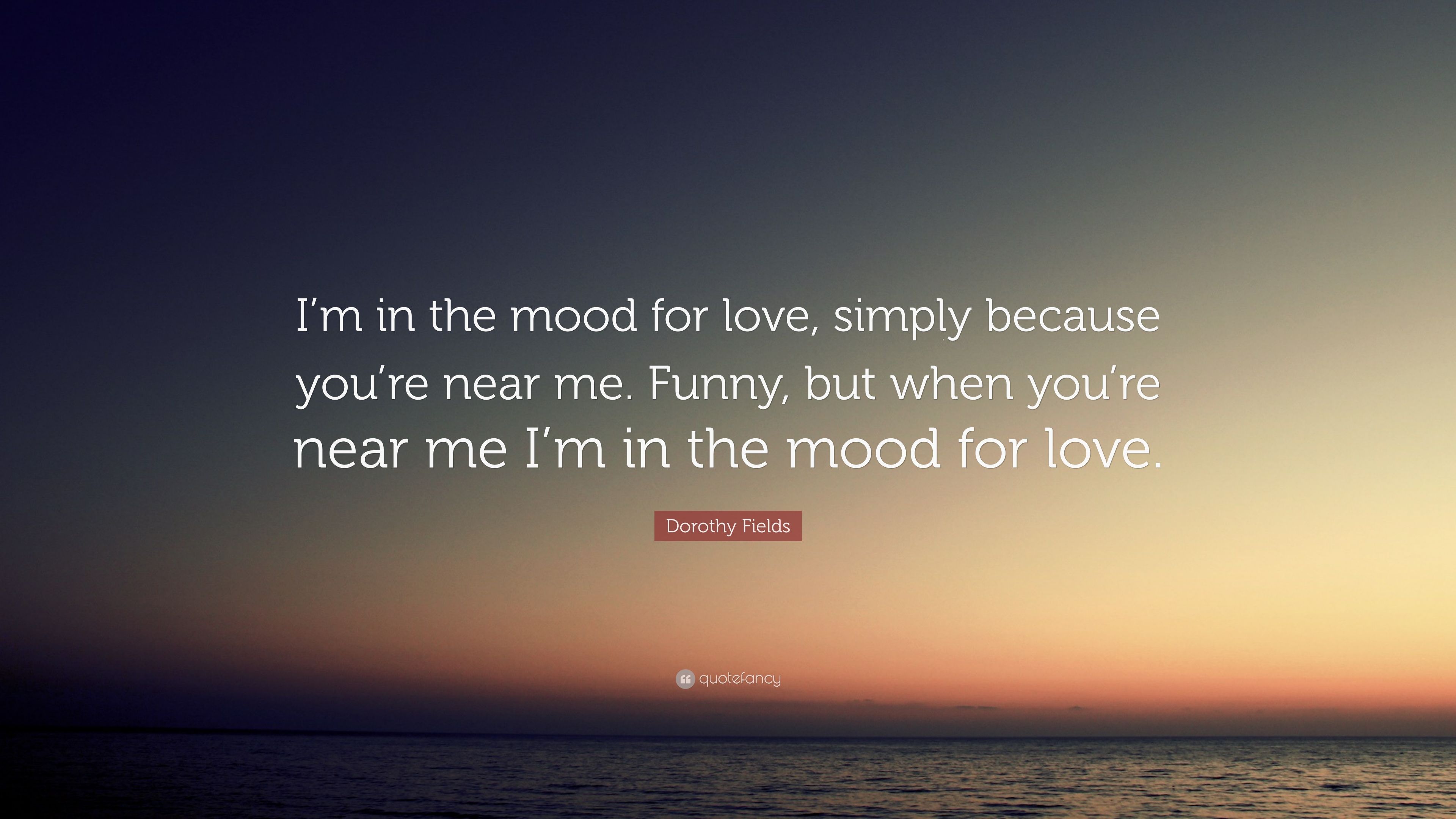 Dorothy Fields Quote: “I'm in the mood for love, simply because