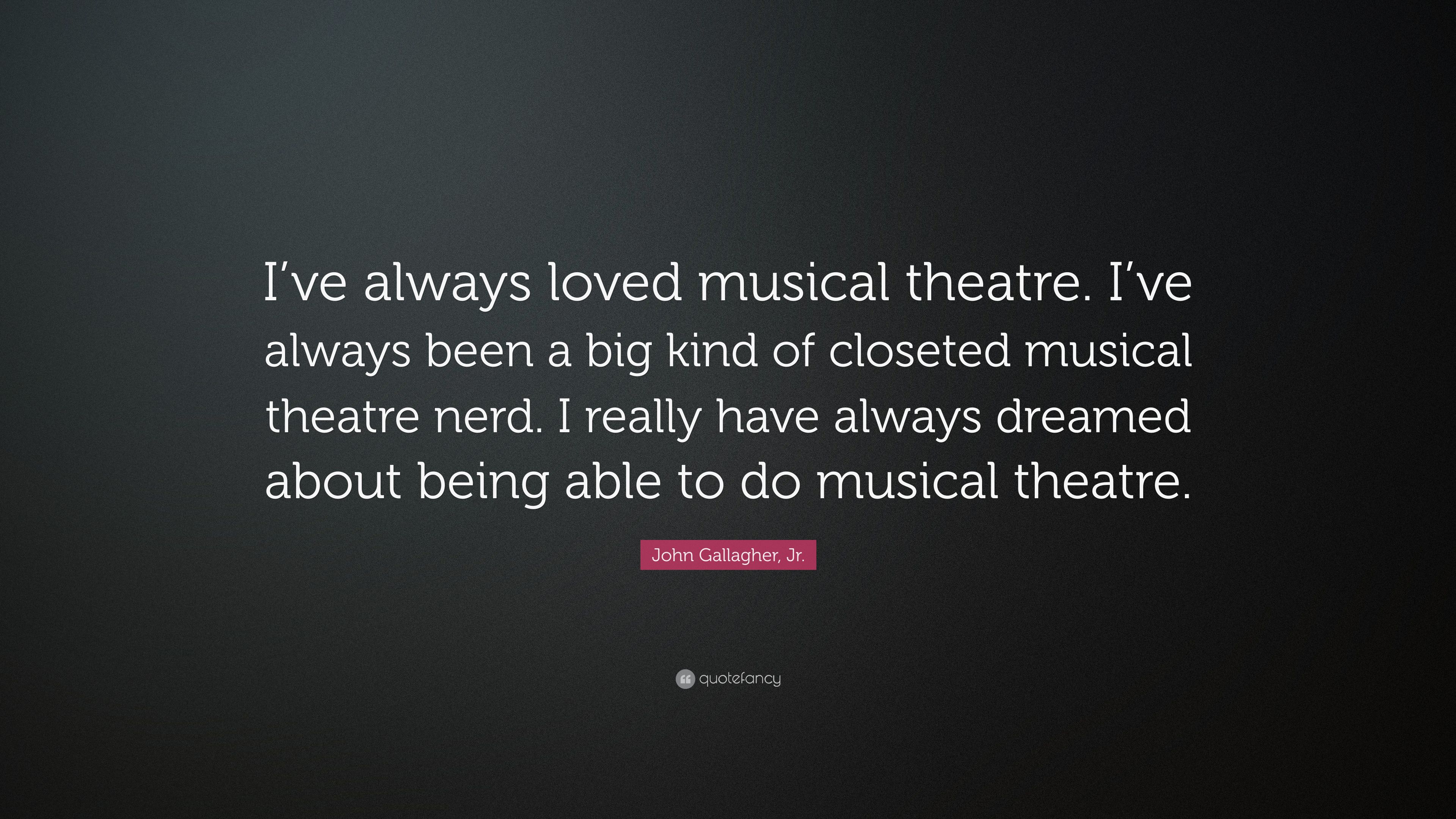 John Gallagher, Jr. Quote: “I've always loved musical theatre. I