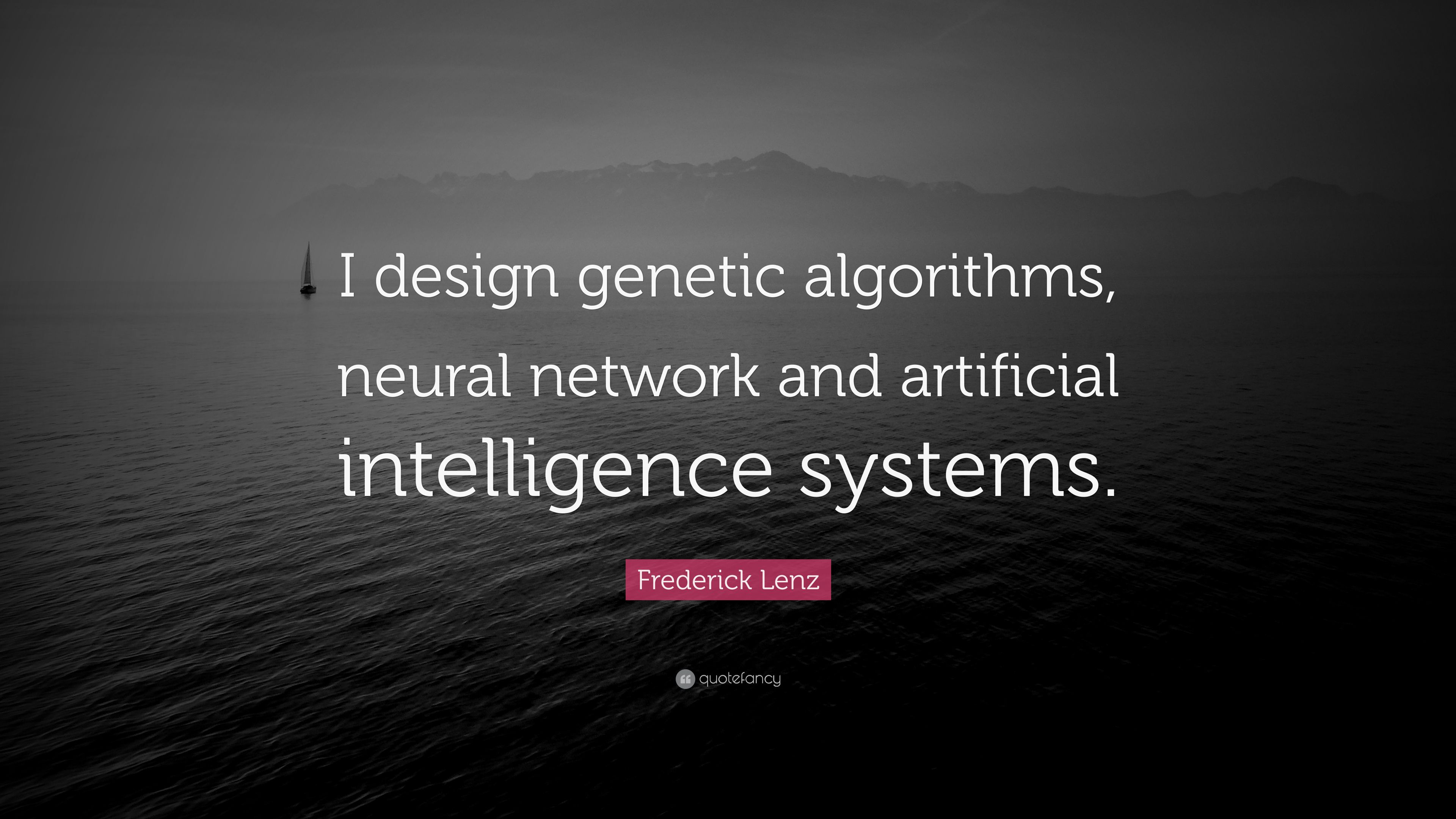 Frederick Lenz Quote: “I design genetic algorithms, neural network