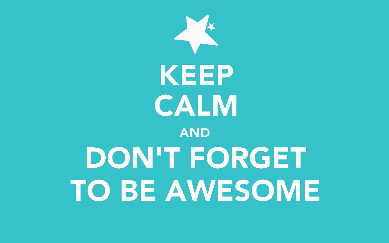 Keep Calm & Be Awesome wallpaper. Keep Calm & Be Awesome stock