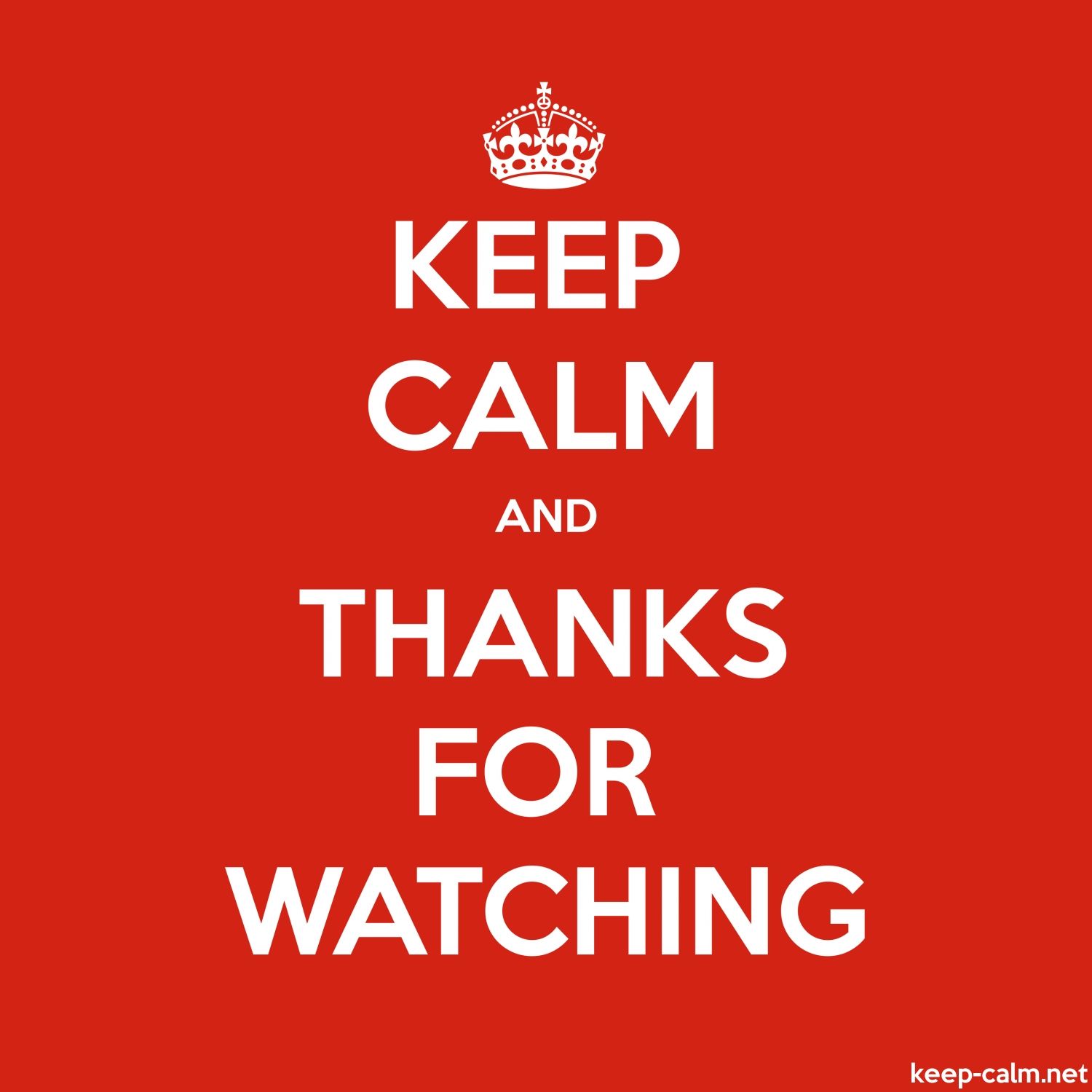 KEEP CALM AND THANKS FOR WATCHING
