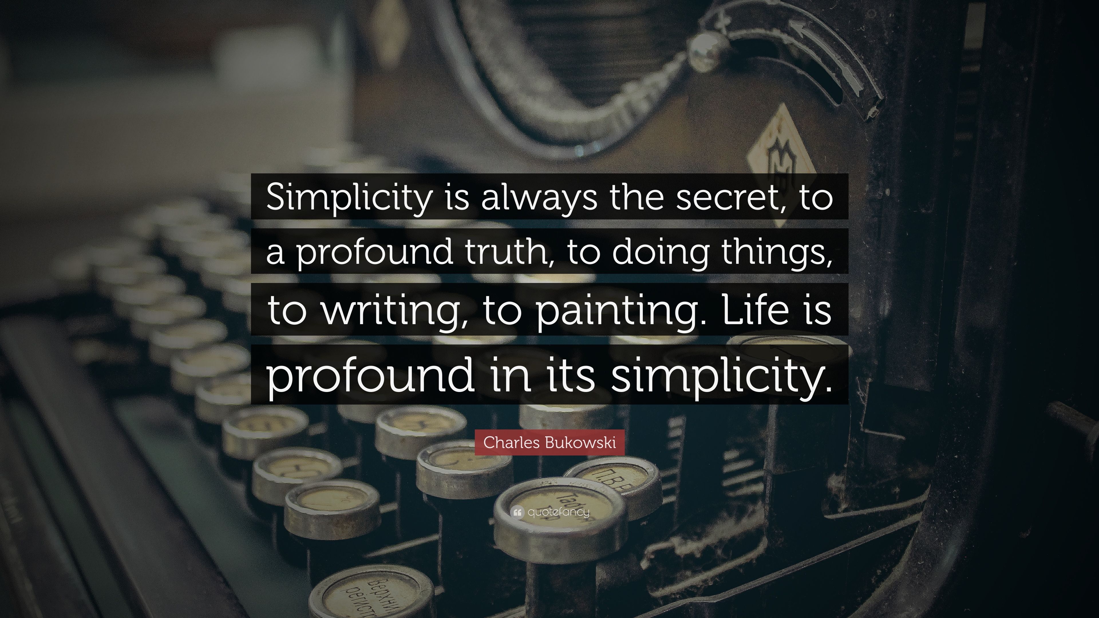 Charles Bukowski Quote: “Simplicity is always the secret, to a