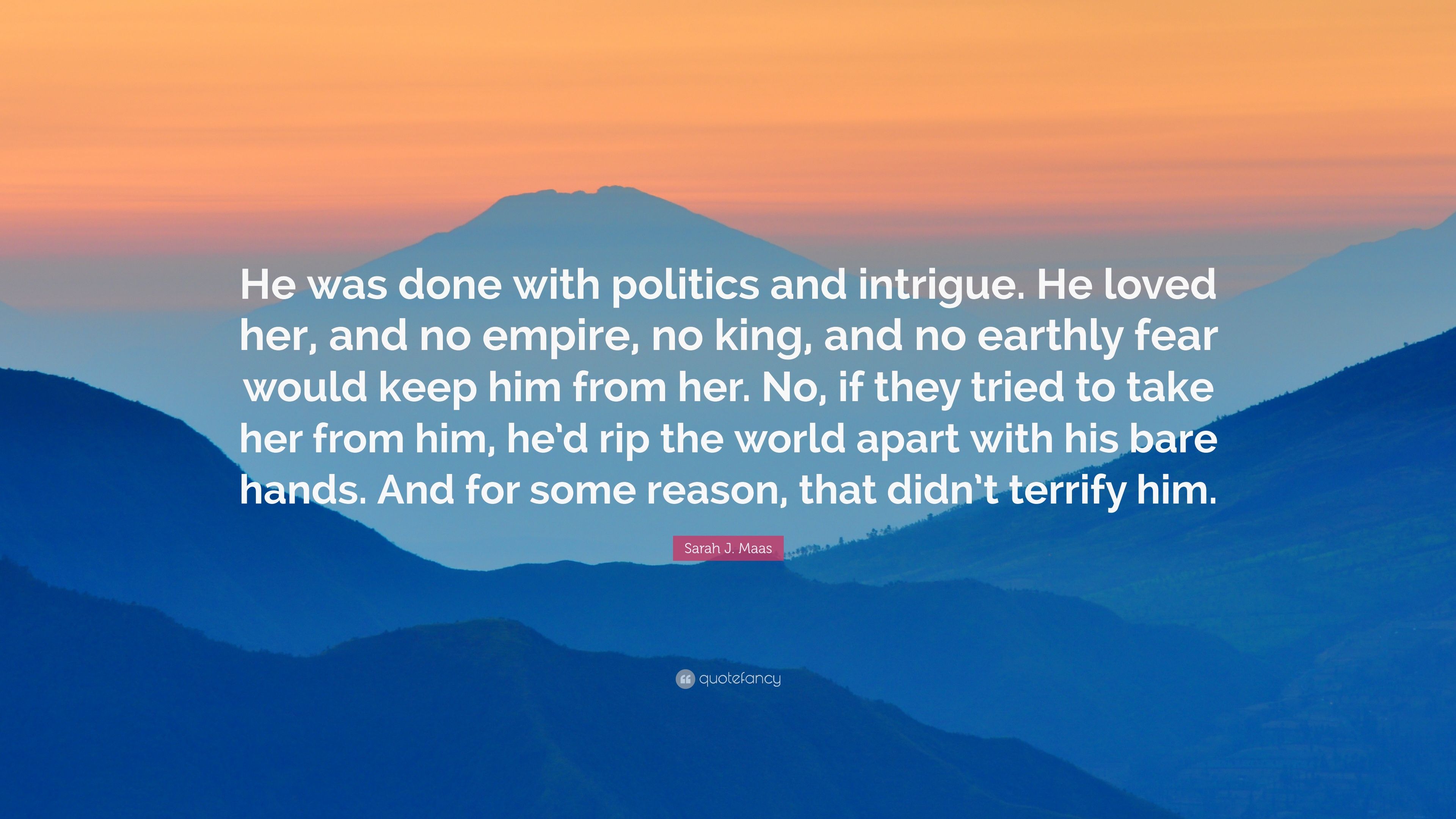 Sarah J. Maas Quote: “He was done with politics and intrigue. He