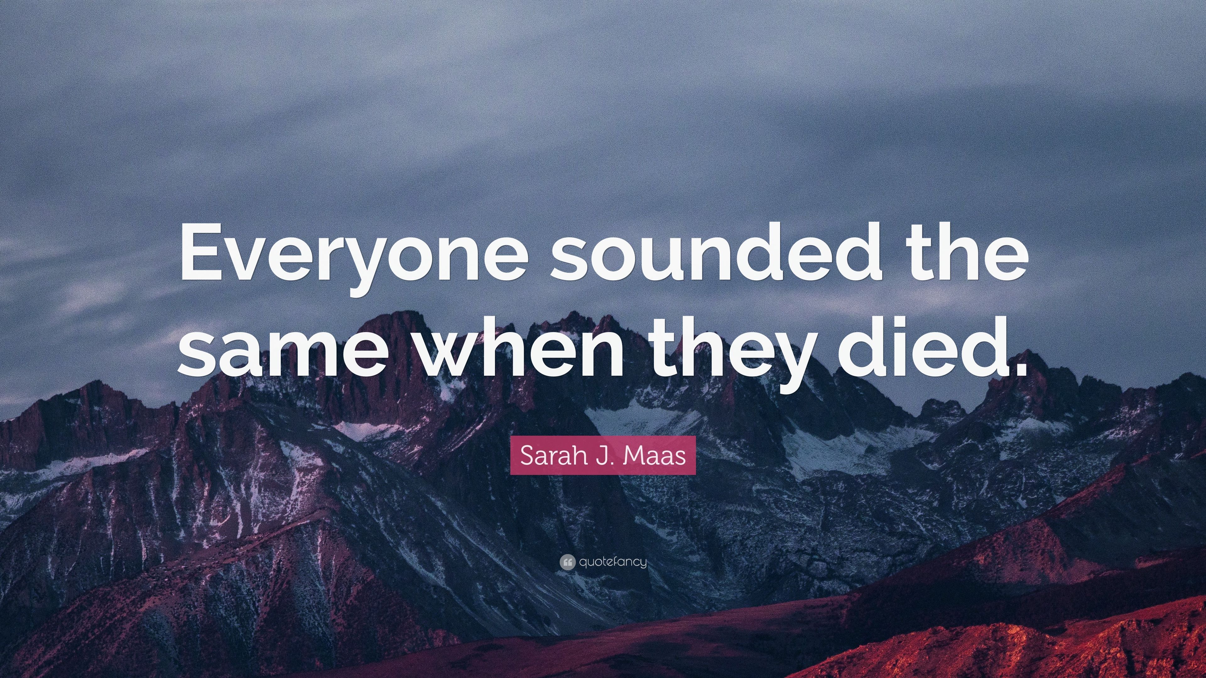 Sarah J. Maas Quote: “Everyone sounded the same when they died
