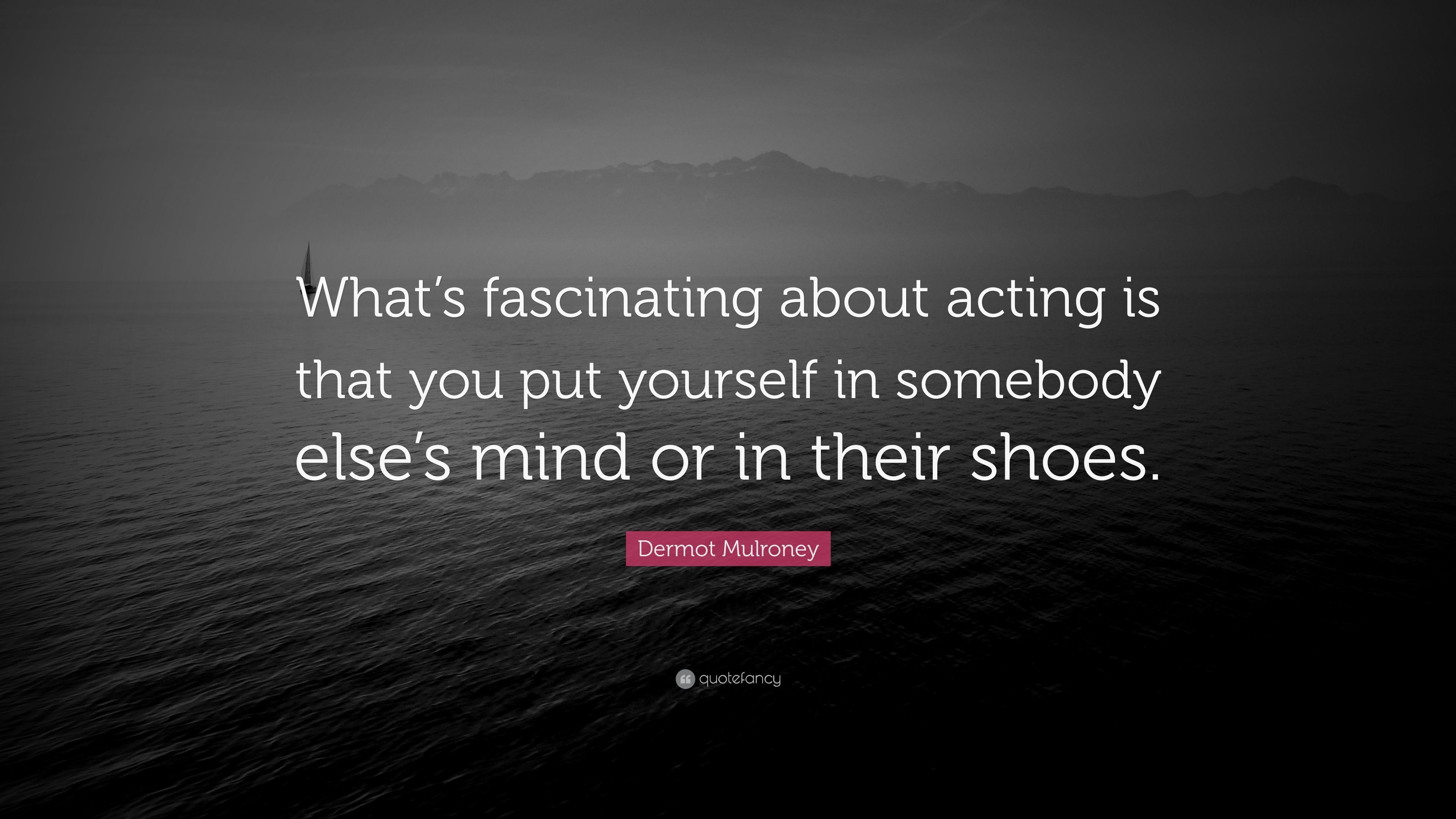 Dermot Mulroney Quote: “What's fascinating about acting is that