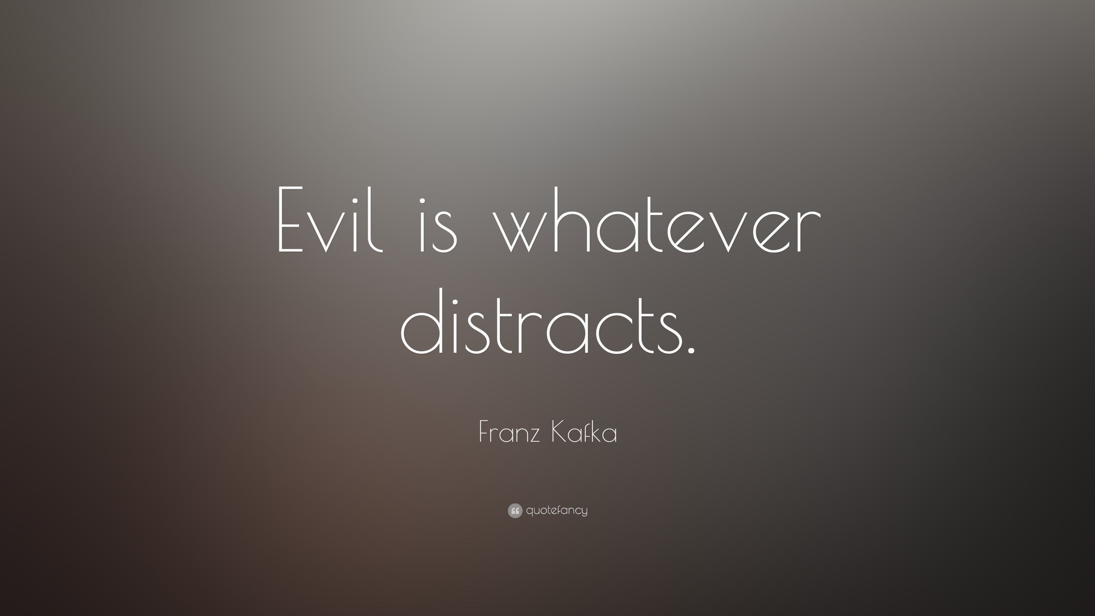 Franz Kafka Quote: “Evil is whatever distracts.” 20 wallpaper