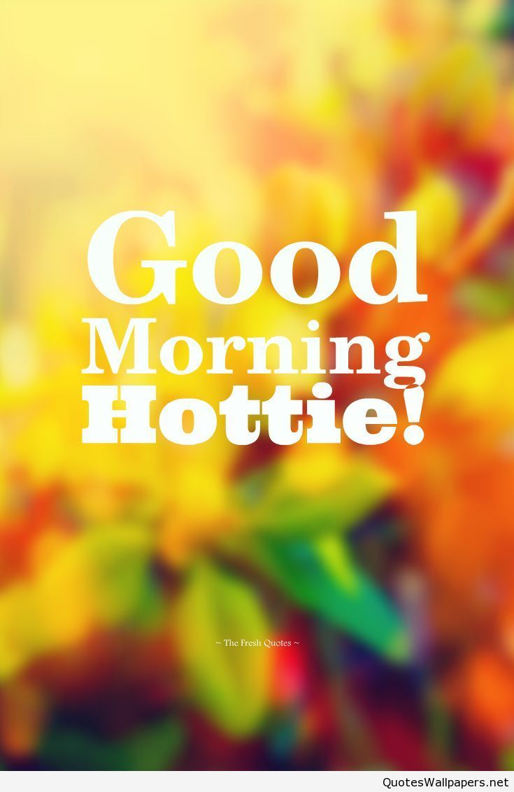 Good Morning hottie quote. Good morning quotes, Good morning love