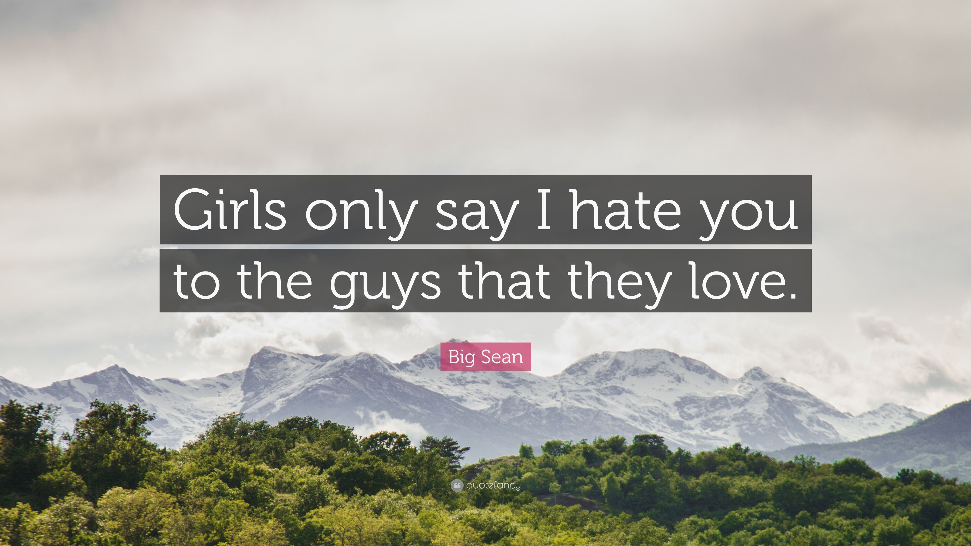 Big Sean Quote: "Girls only say I hate you to the guys that they 