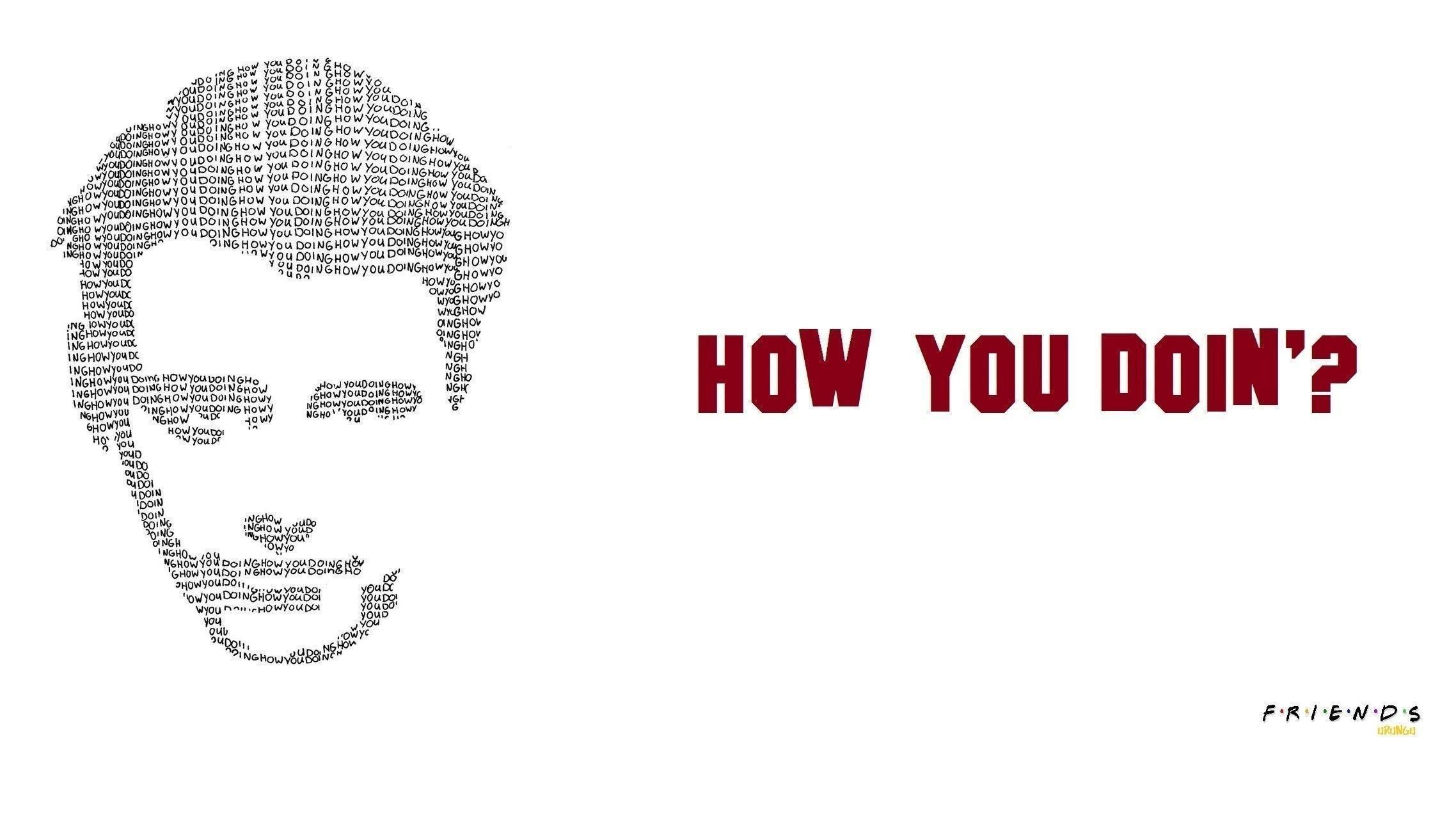 How d you know. How you doing друзья. How you Doin. Friends TV show Wallpaper.