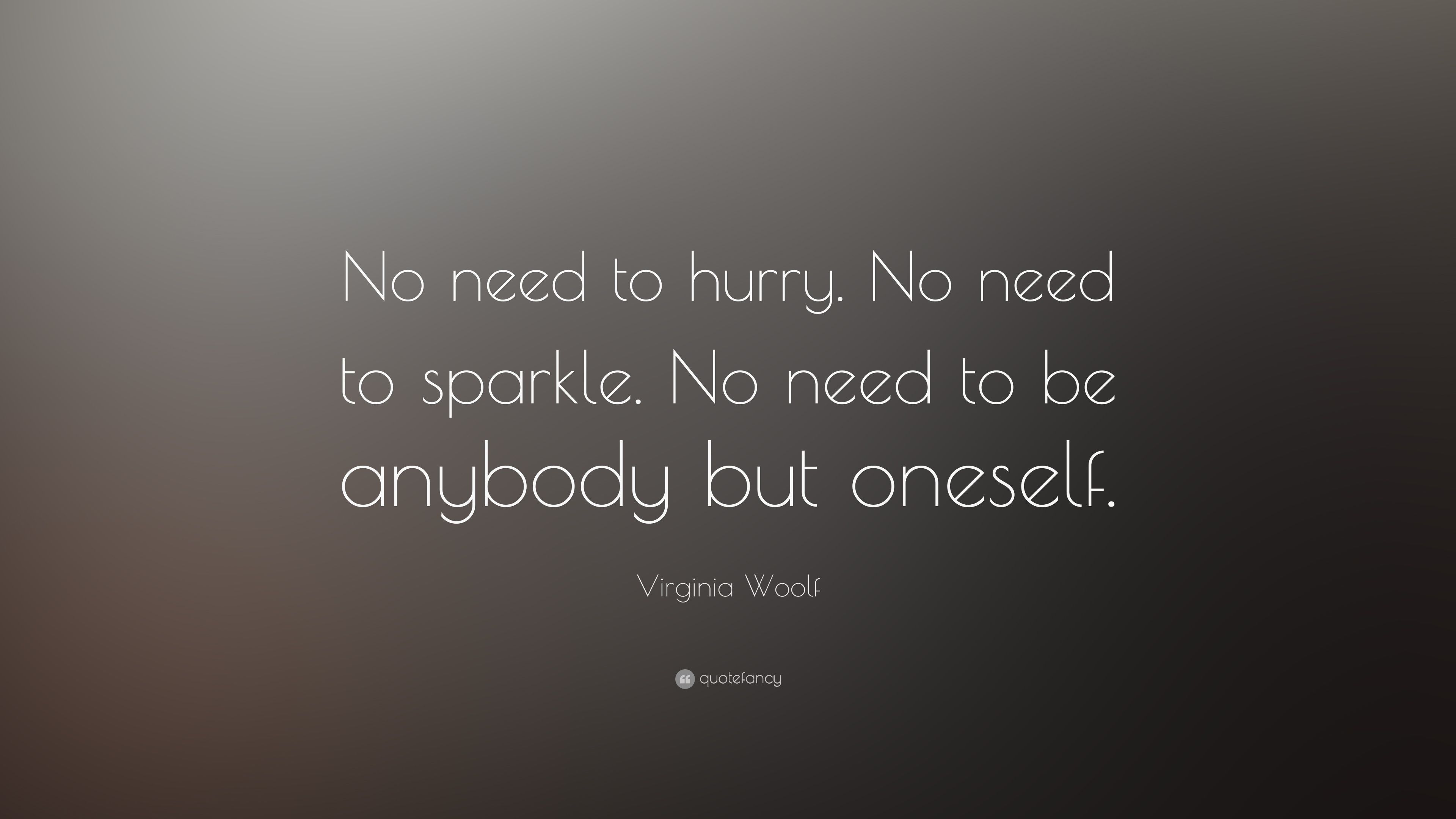 Virginia Woolf Quote: “No need to hurry. No need to sparkle. No