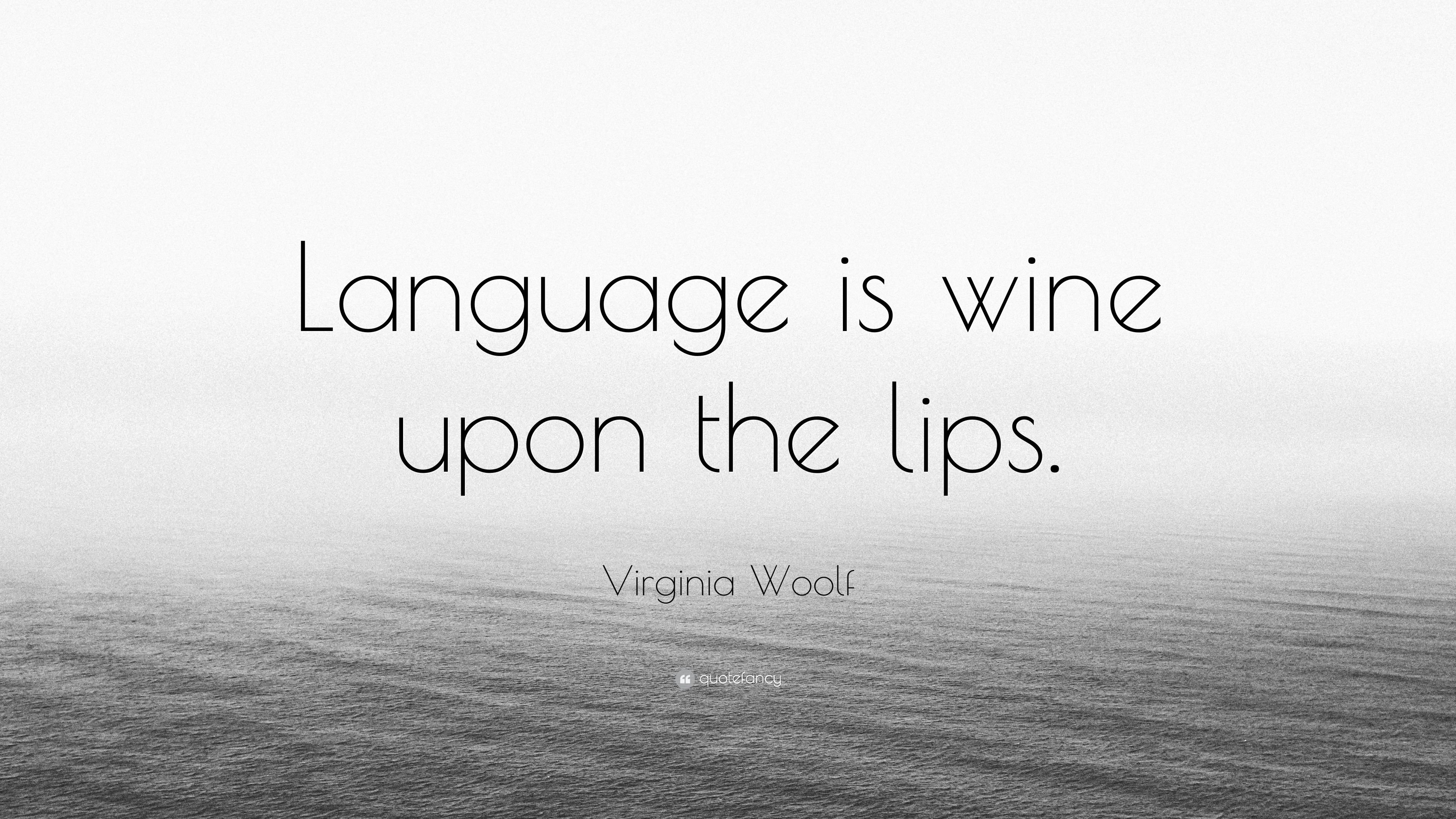Virginia Woolf Quote: “Language is wine upon the lips.” 9