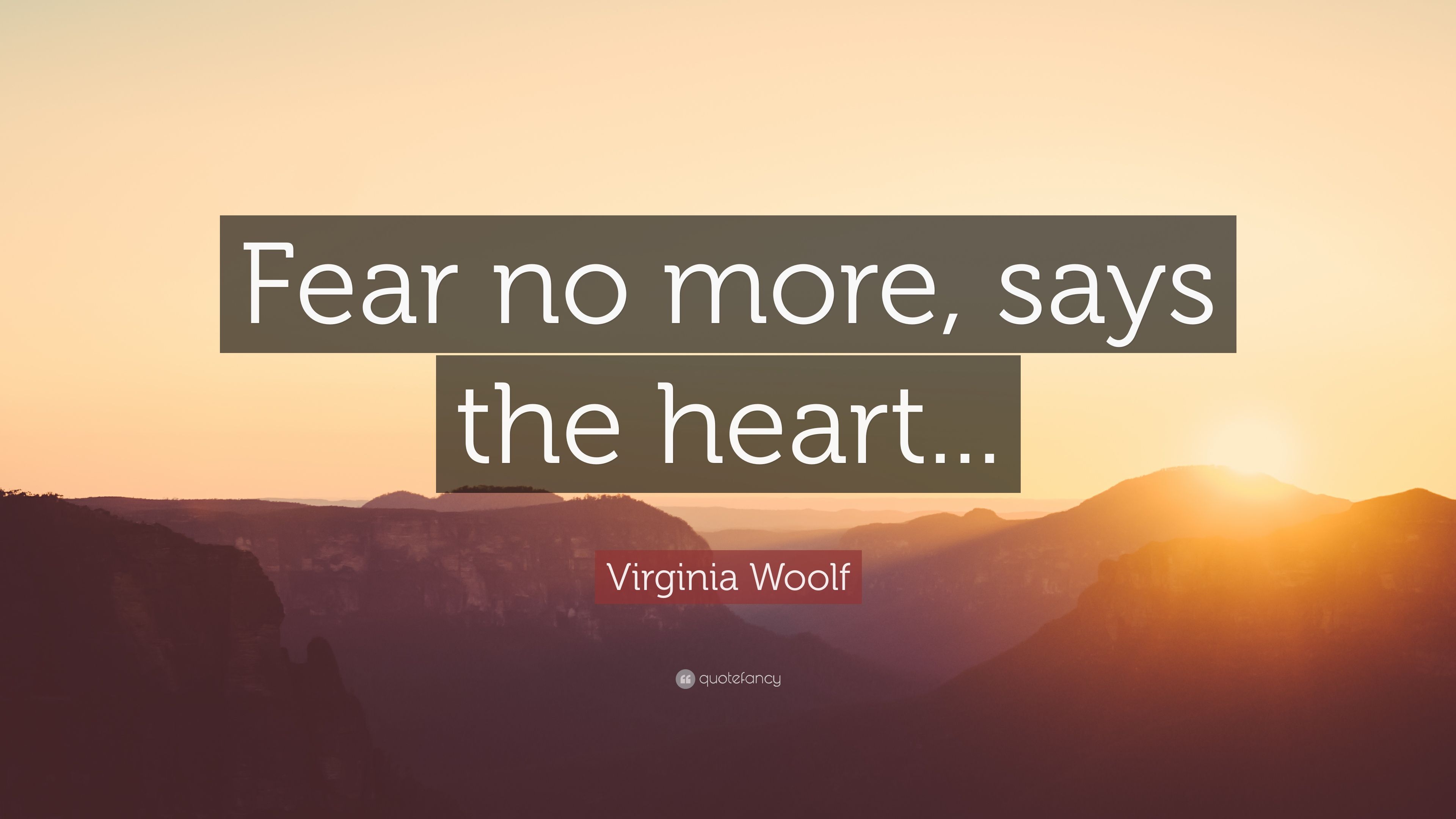 Virginia Woolf Quote: “Fear no more, says the heart.” 12