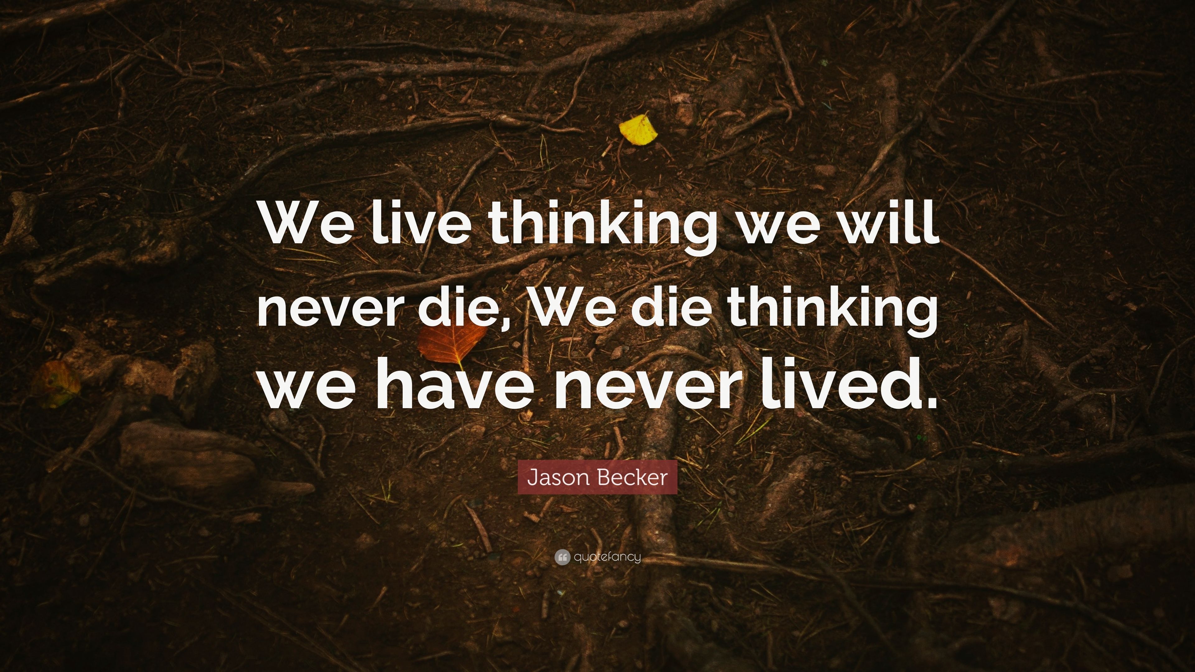 Jason Becker Quote: “We live thinking we will never die, We die