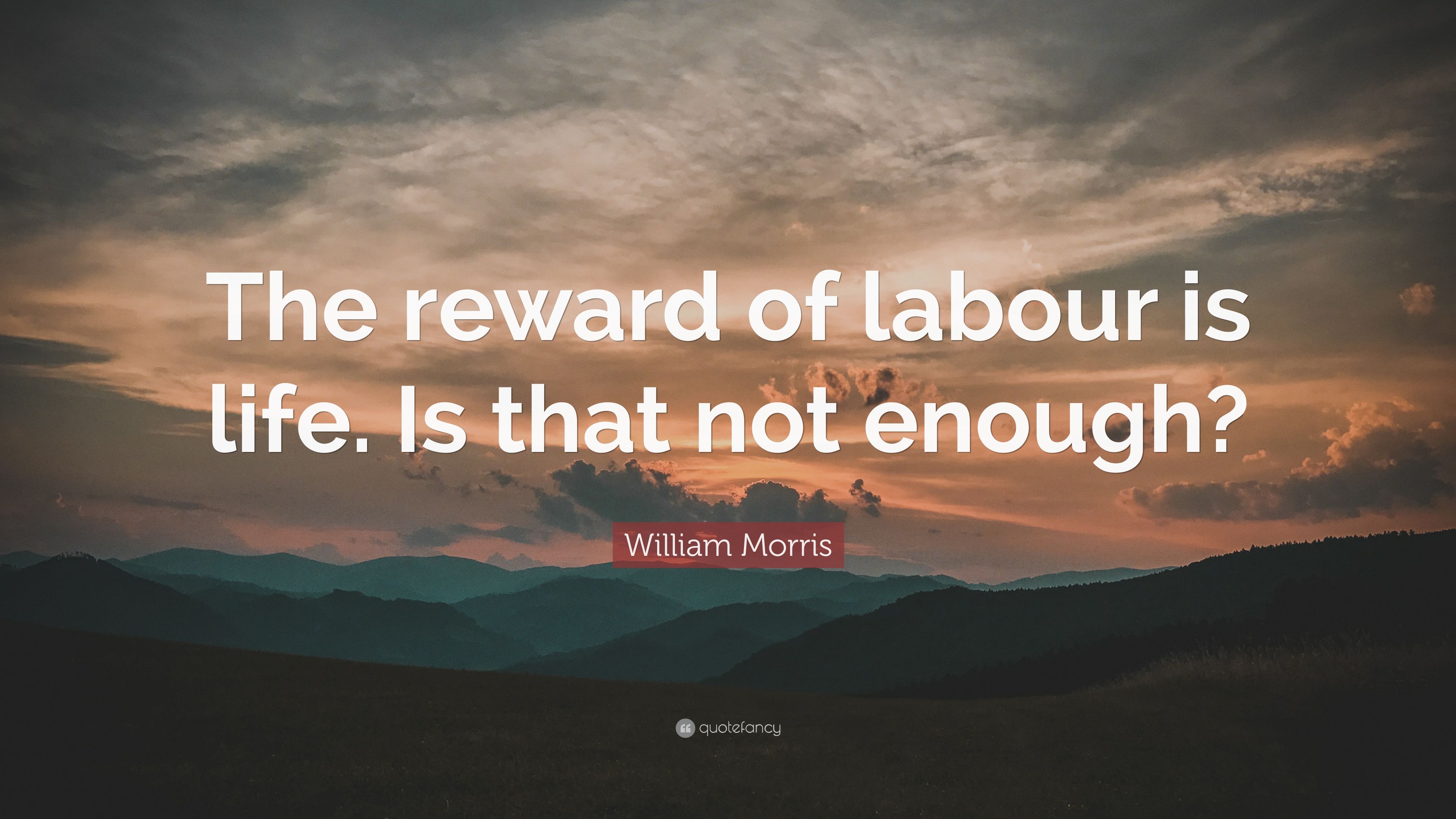 William Morris Quote: “The reward of labour is life. Is that not