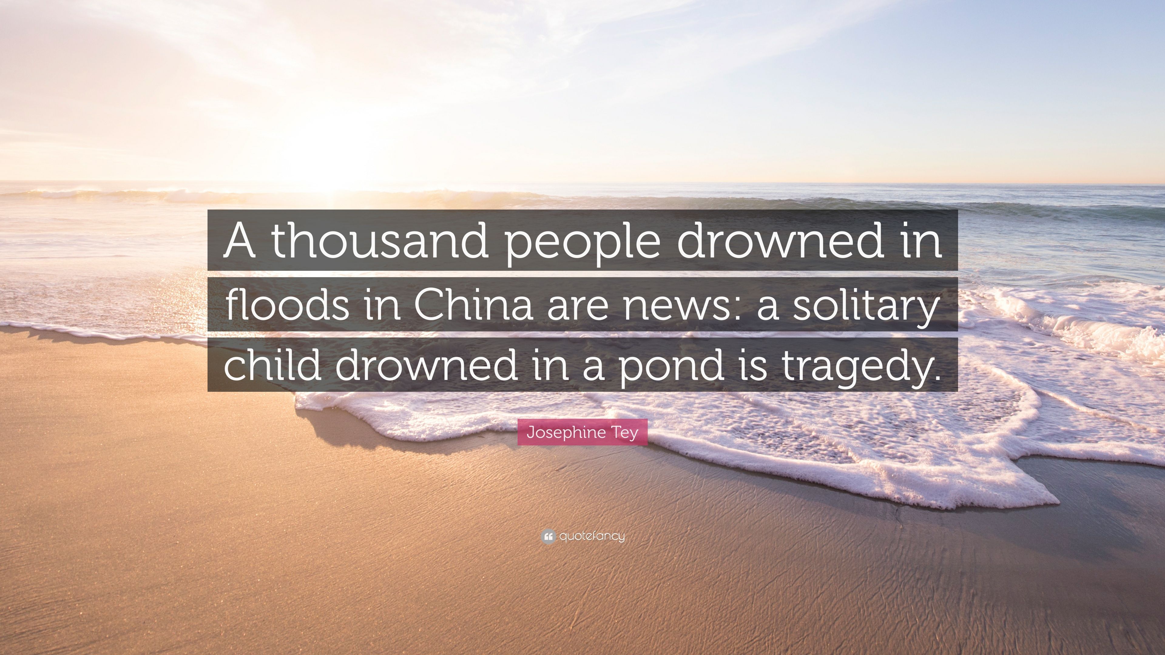 Josephine Tey Quote: “A thousand people drowned in floods in China