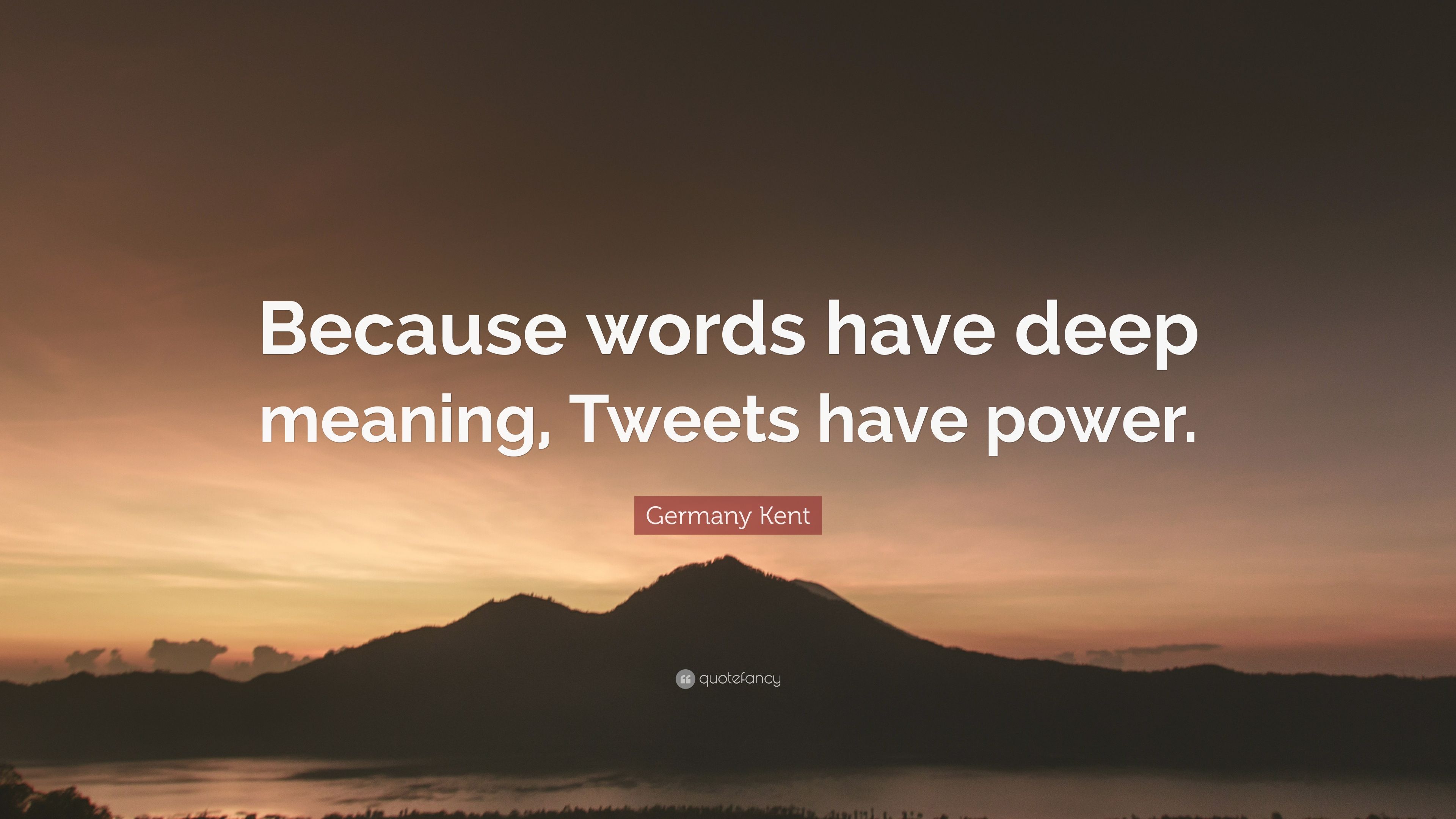 Germany Kent Quote: “Because words have deep meaning, Tweets have