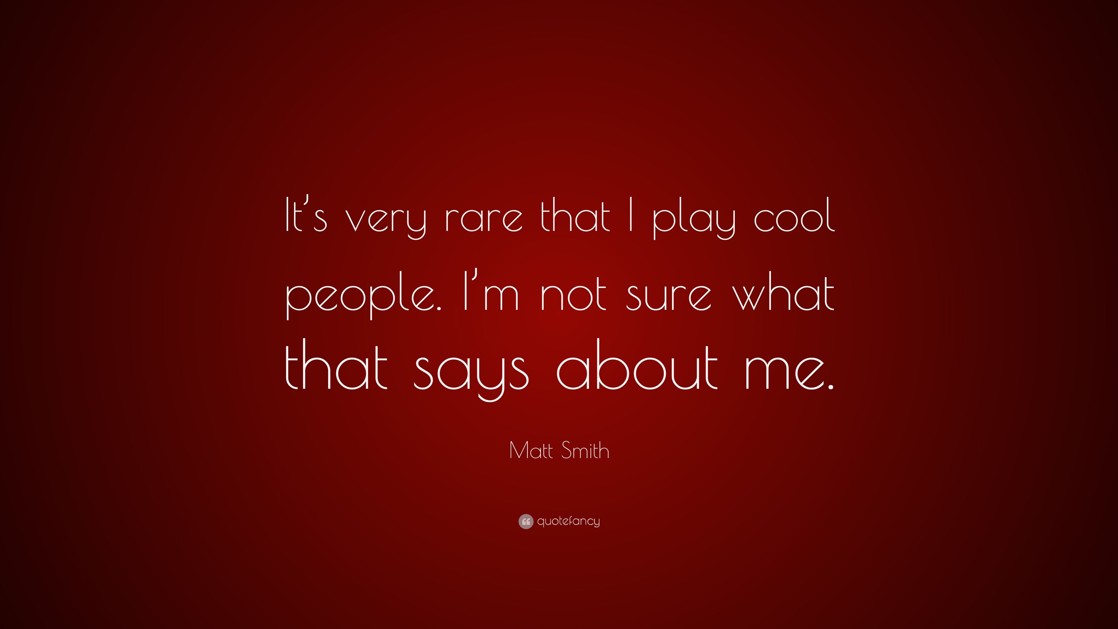 Matt Smith Quote: “It's very rare that I play cool people. I'm not