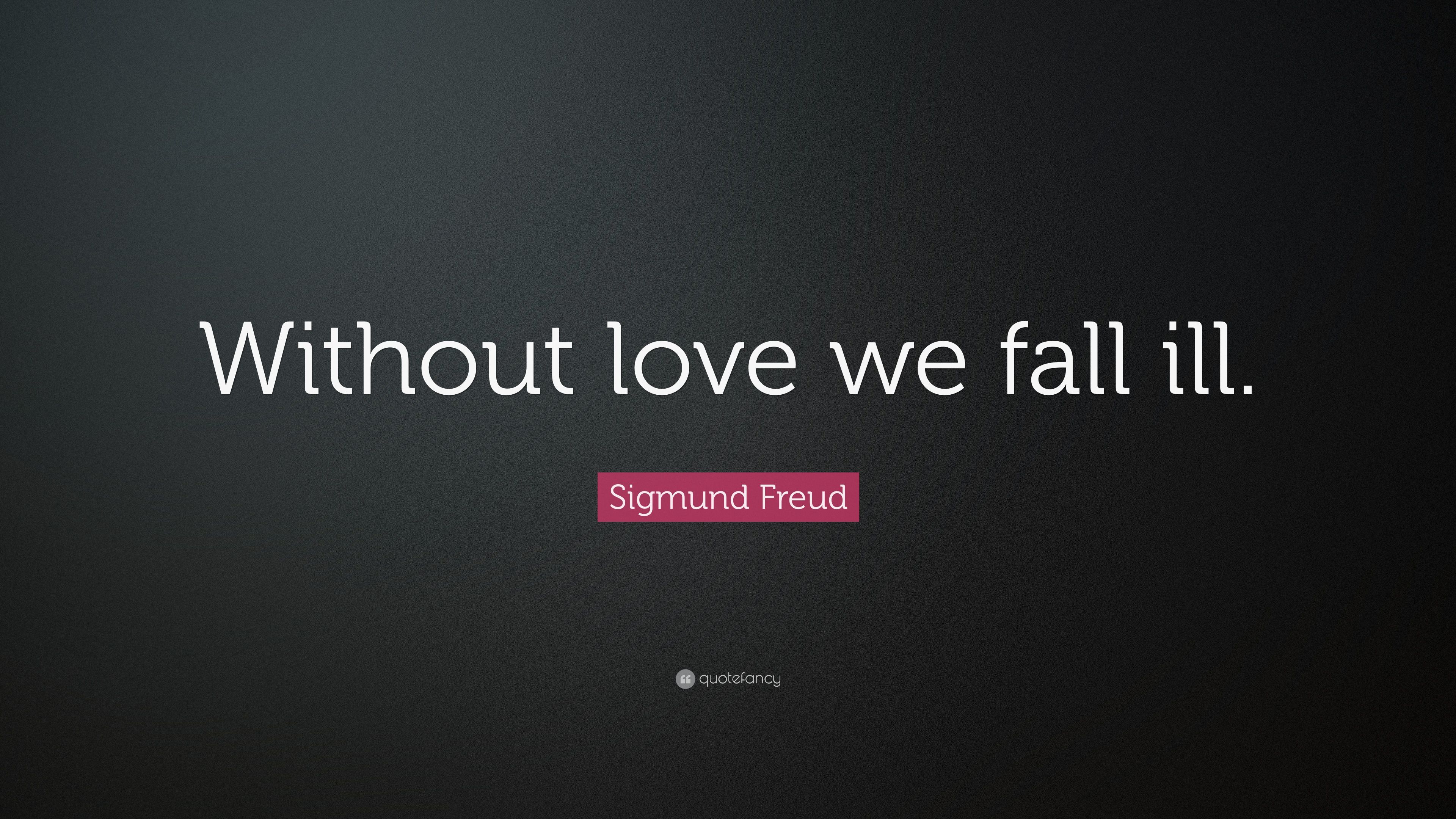 Sigmund Freud Quote: “Without love we fall ill.” 12 wallpaper