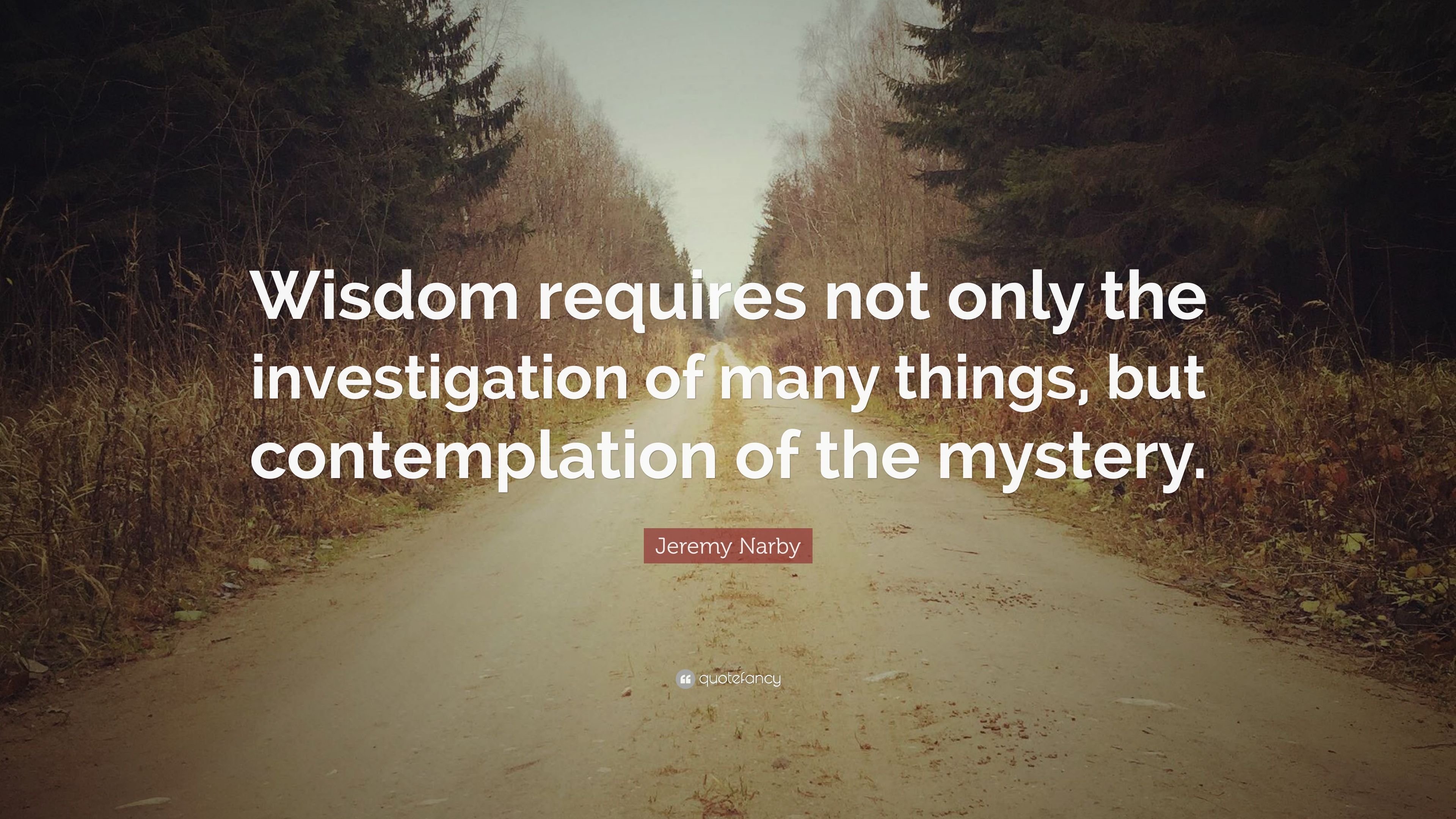 Jeremy Narby Quote: “Wisdom requires not only the investigation