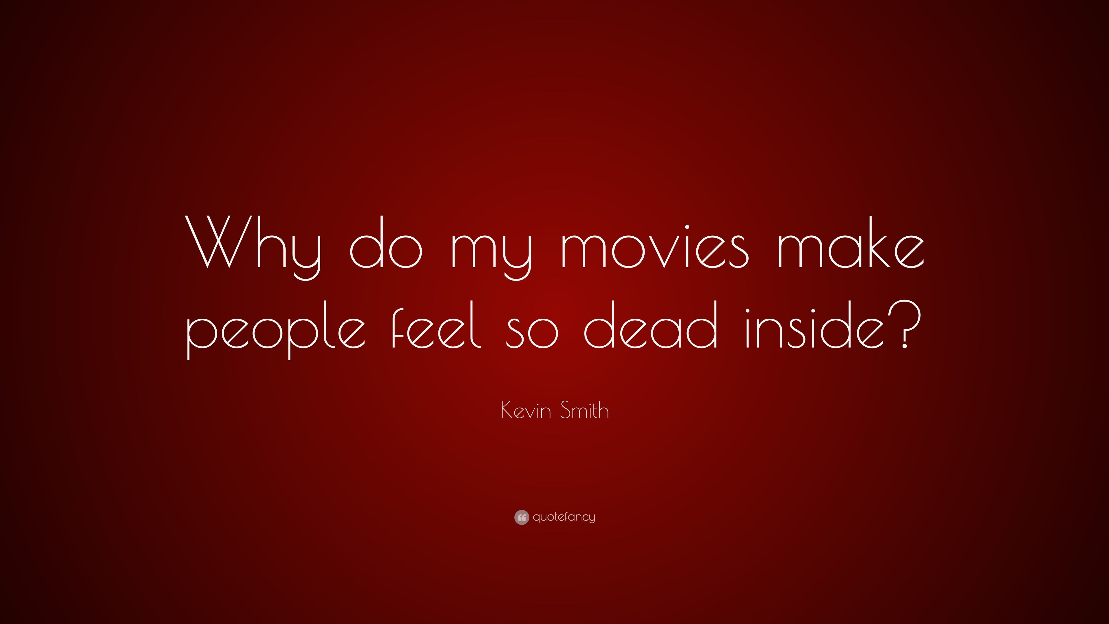 Kevin Smith Quote: “Why do my movies make people feel so dead