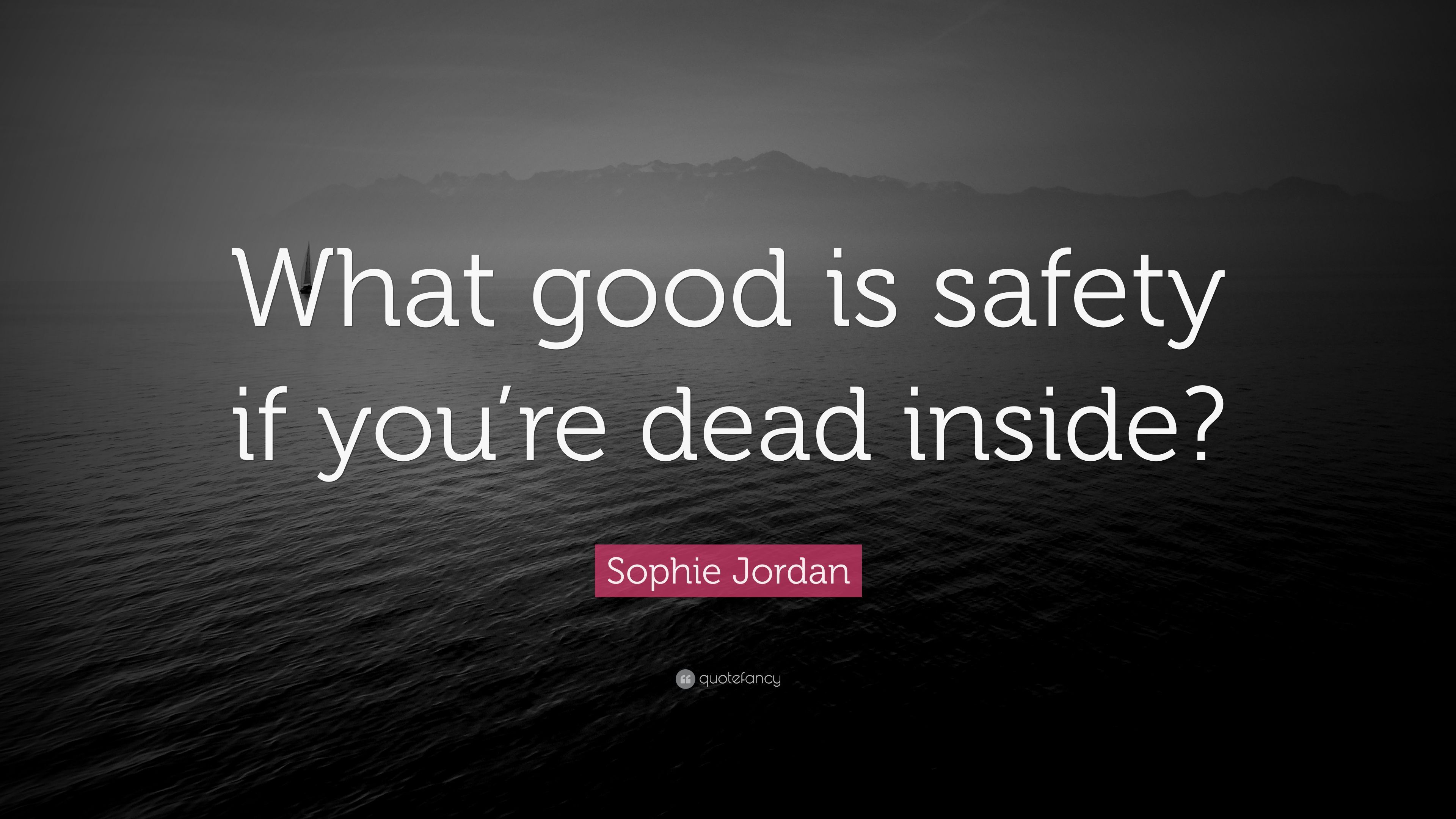 Sophie Jordan Quote: “What good is safety if you're dead inside
