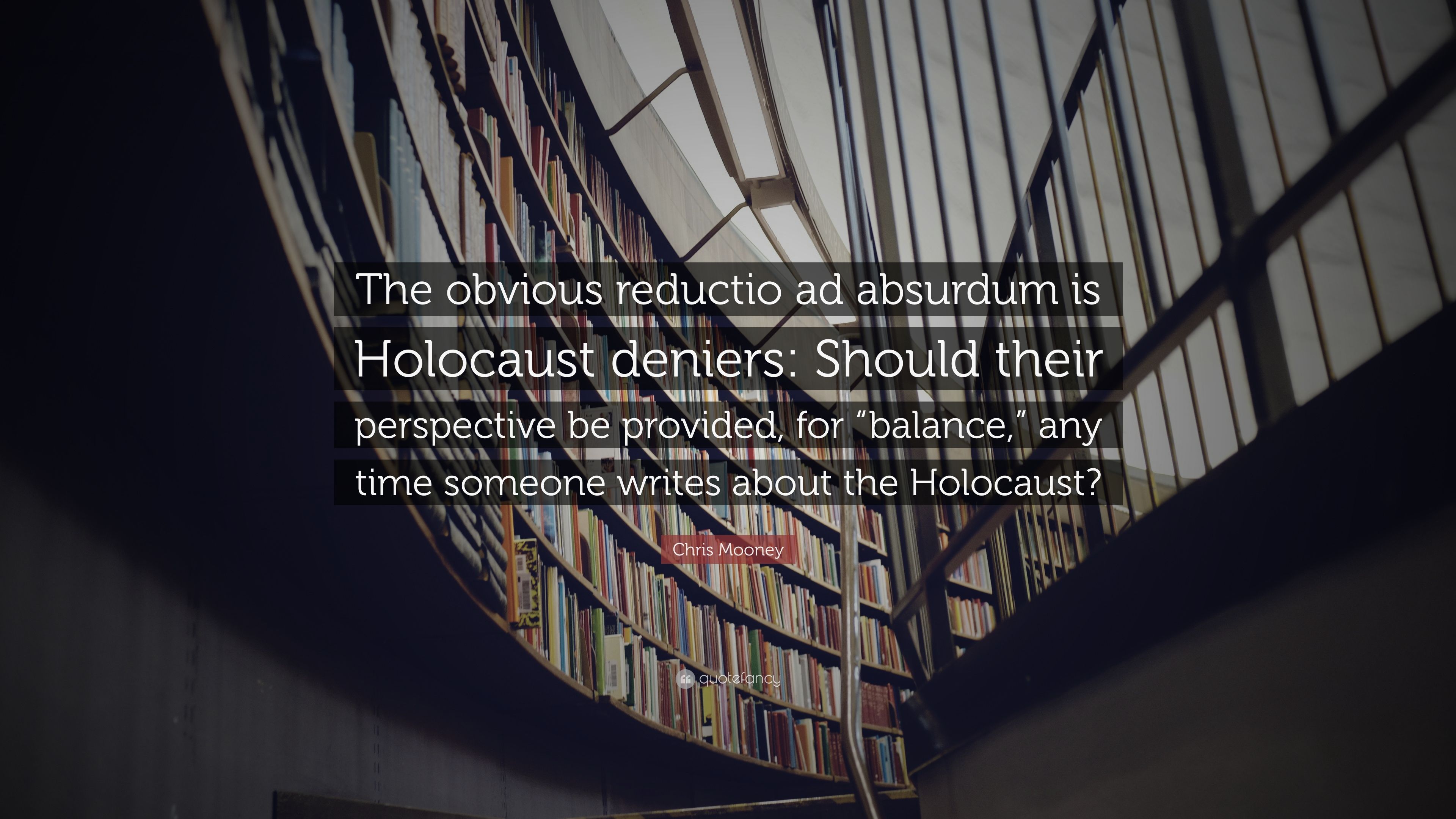 Chris Mooney Quote: “The obvious reductio ad absurdum is Holocaust