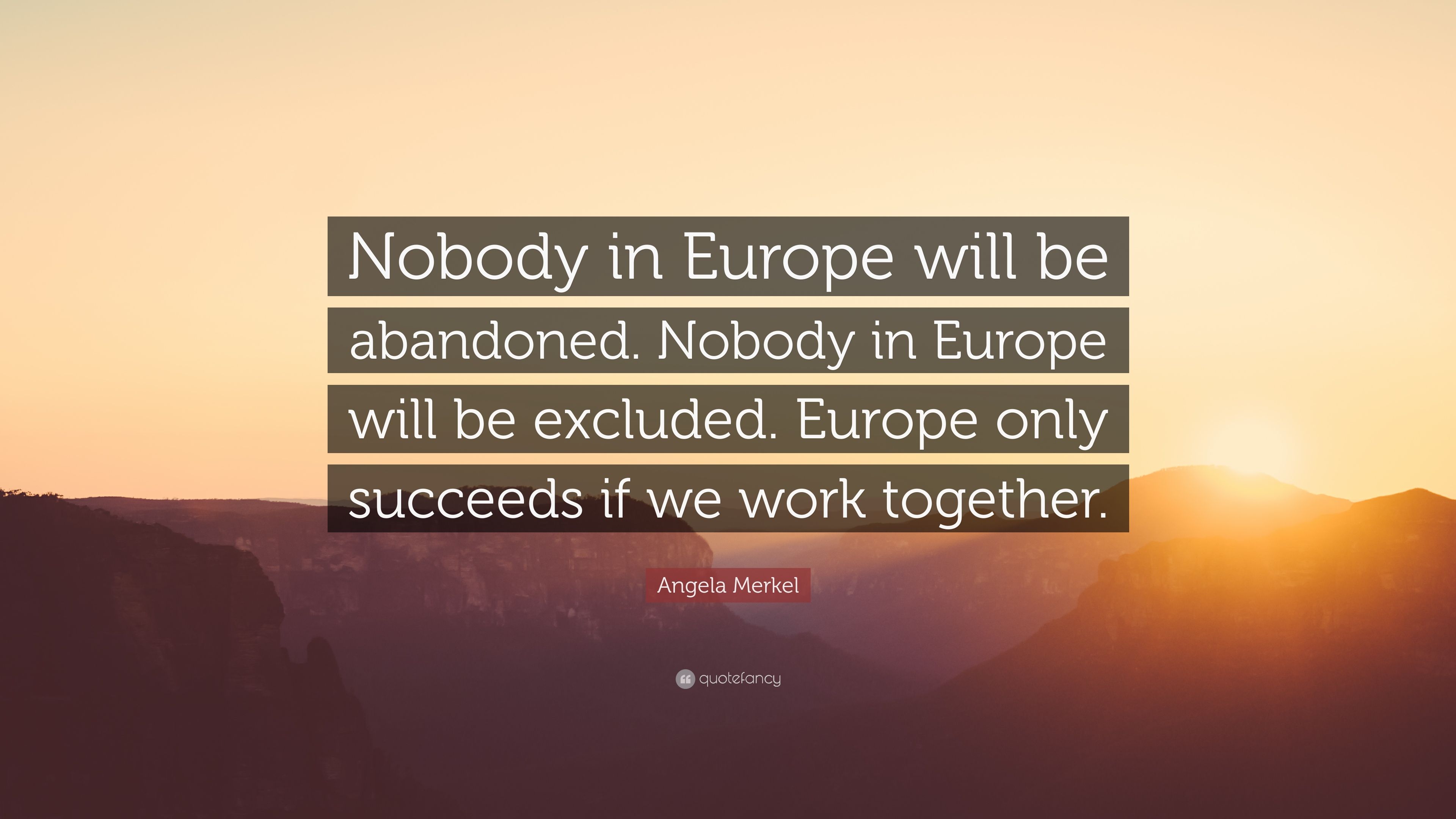 Angela Merkel Quote: “Nobody in Europe will be abandoned. Nobody