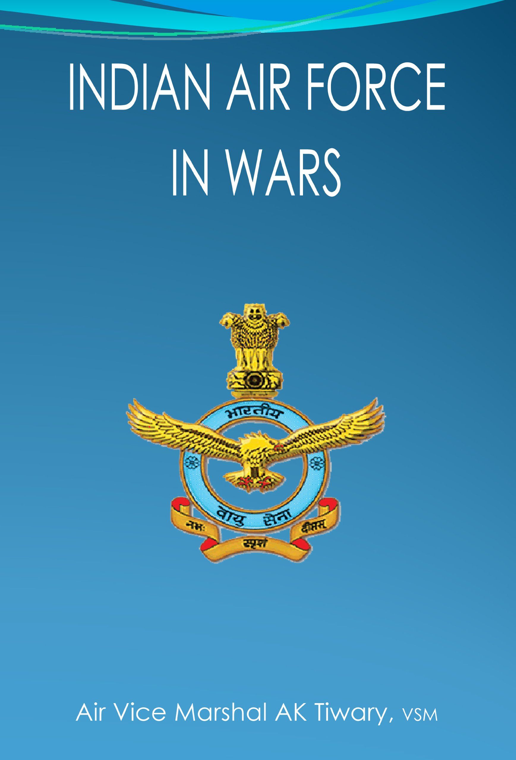 Indian Air Force in Wars: Tikwary, Arun Kumar: 9781935501336: Books