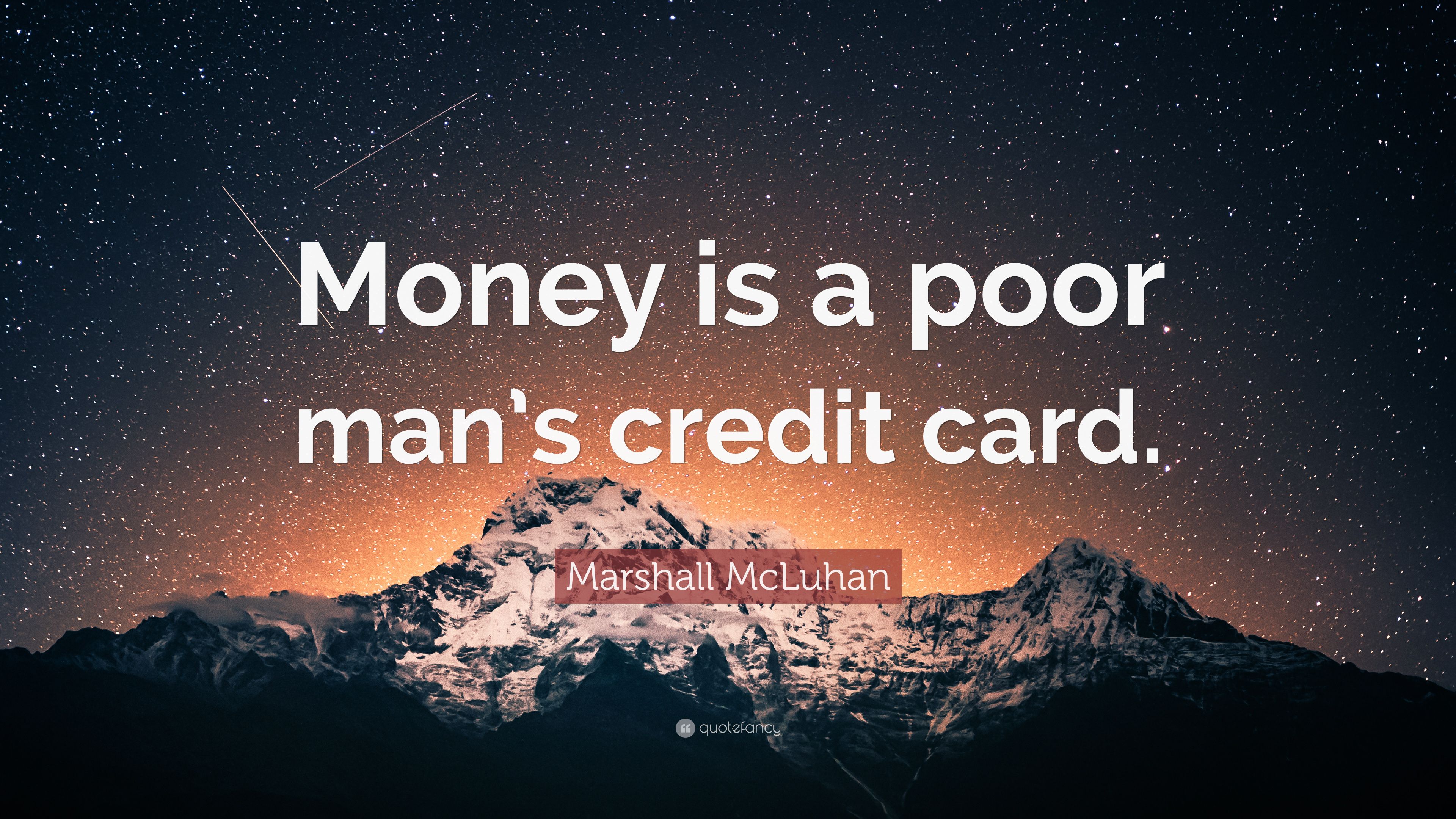 Marshall McLuhan Quote: “Money is a poor man's credit card.” 9