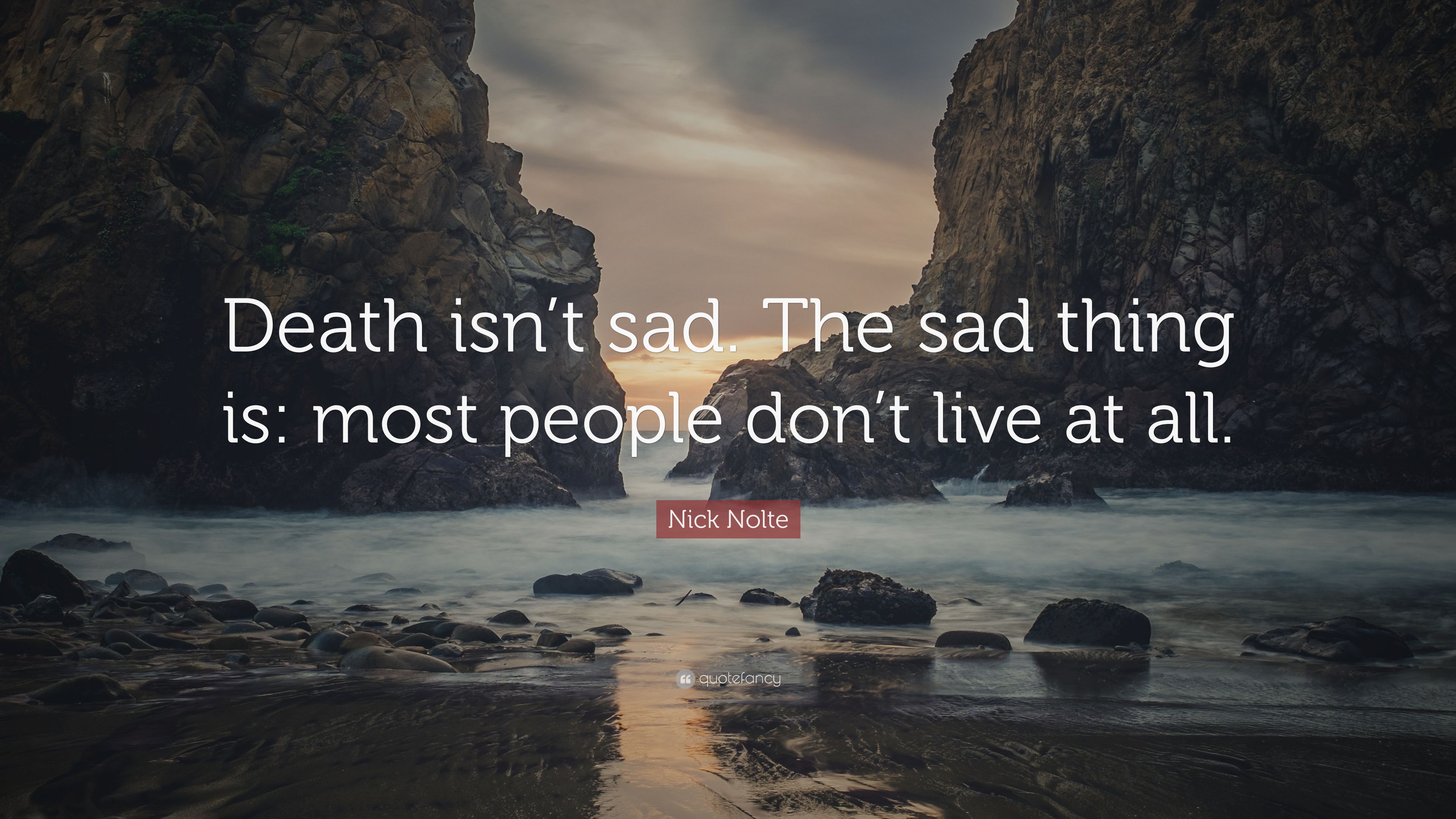 Nick Nolte Quote: “Death isn't sad. The sad thing is: most people