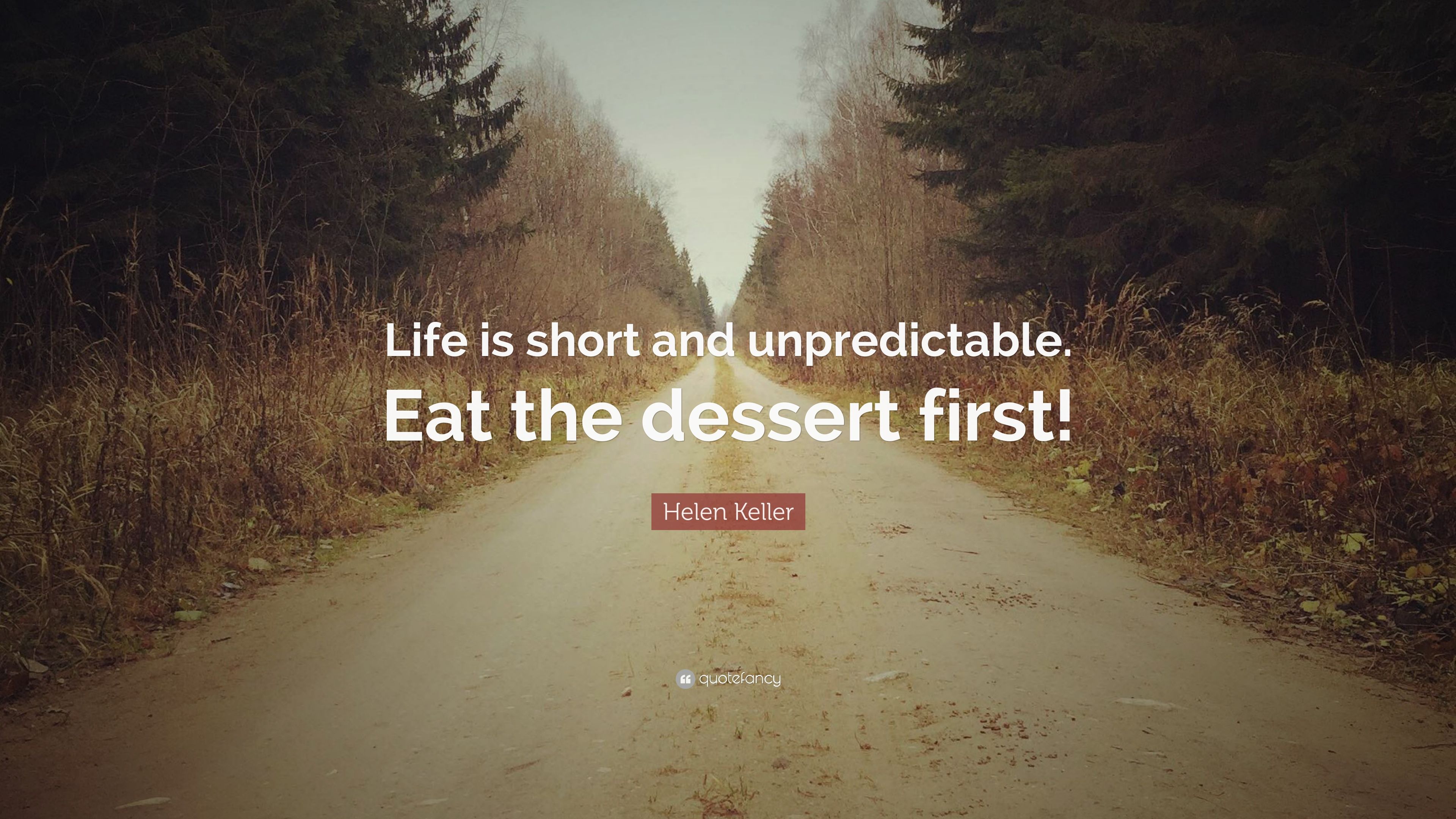 Helen Keller Quote: “Life is short and unpredictable. Eat