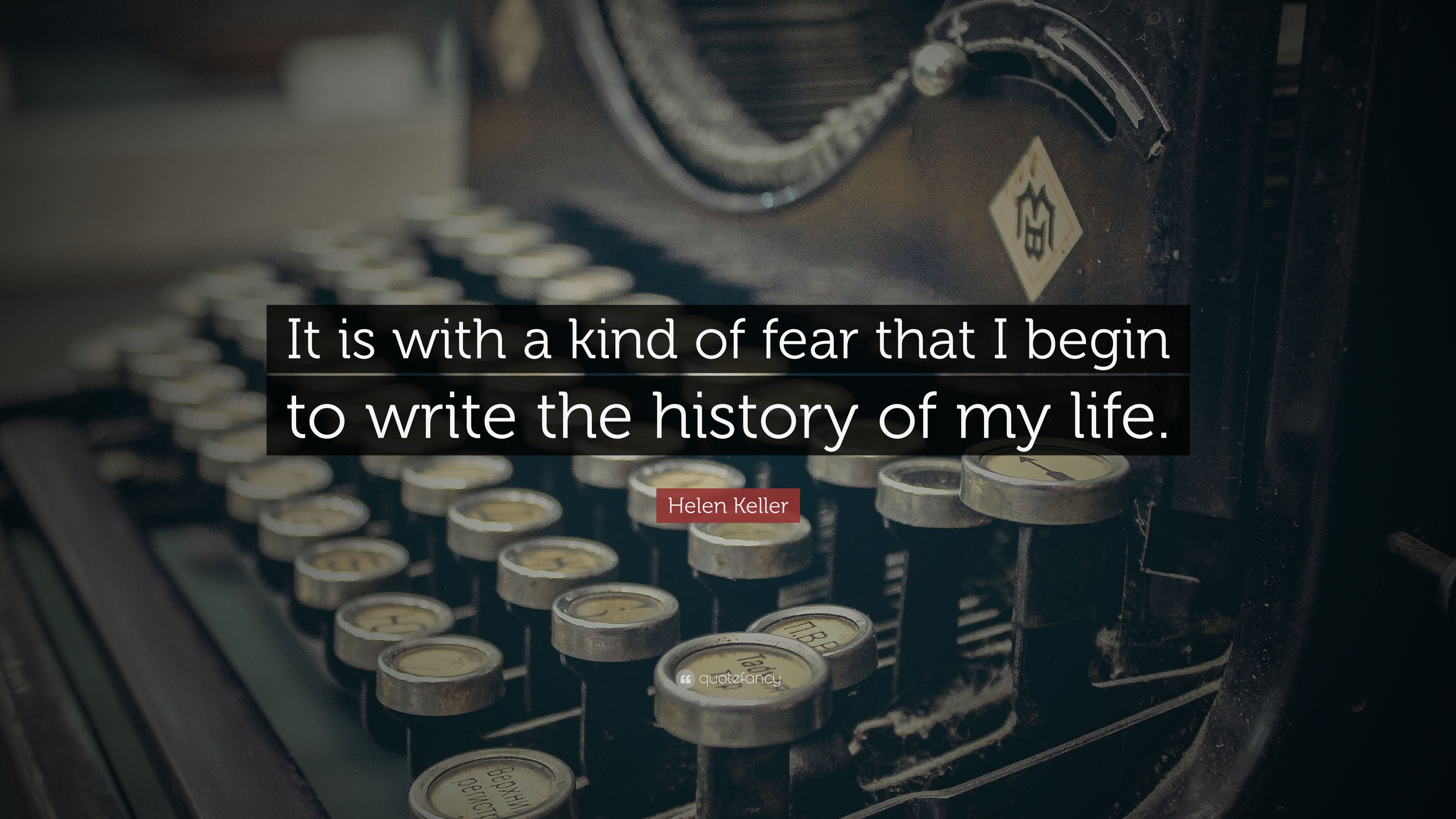 Helen Keller Quote: “It is with a kind of fear that I begin to